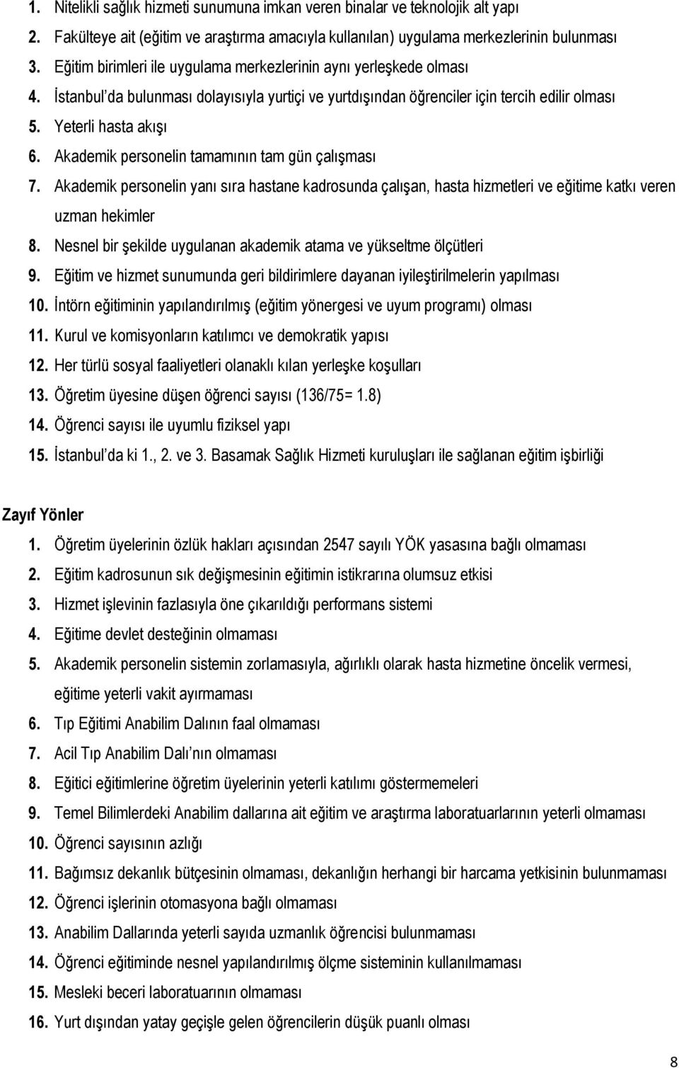 Akademik personelin tamamının tam gün çalıģması 7. Akademik personelin yanı sıra hastane kadrosunda çalıģan, hasta hizmetleri ve eğitime katkı veren uzman hekimler 8.