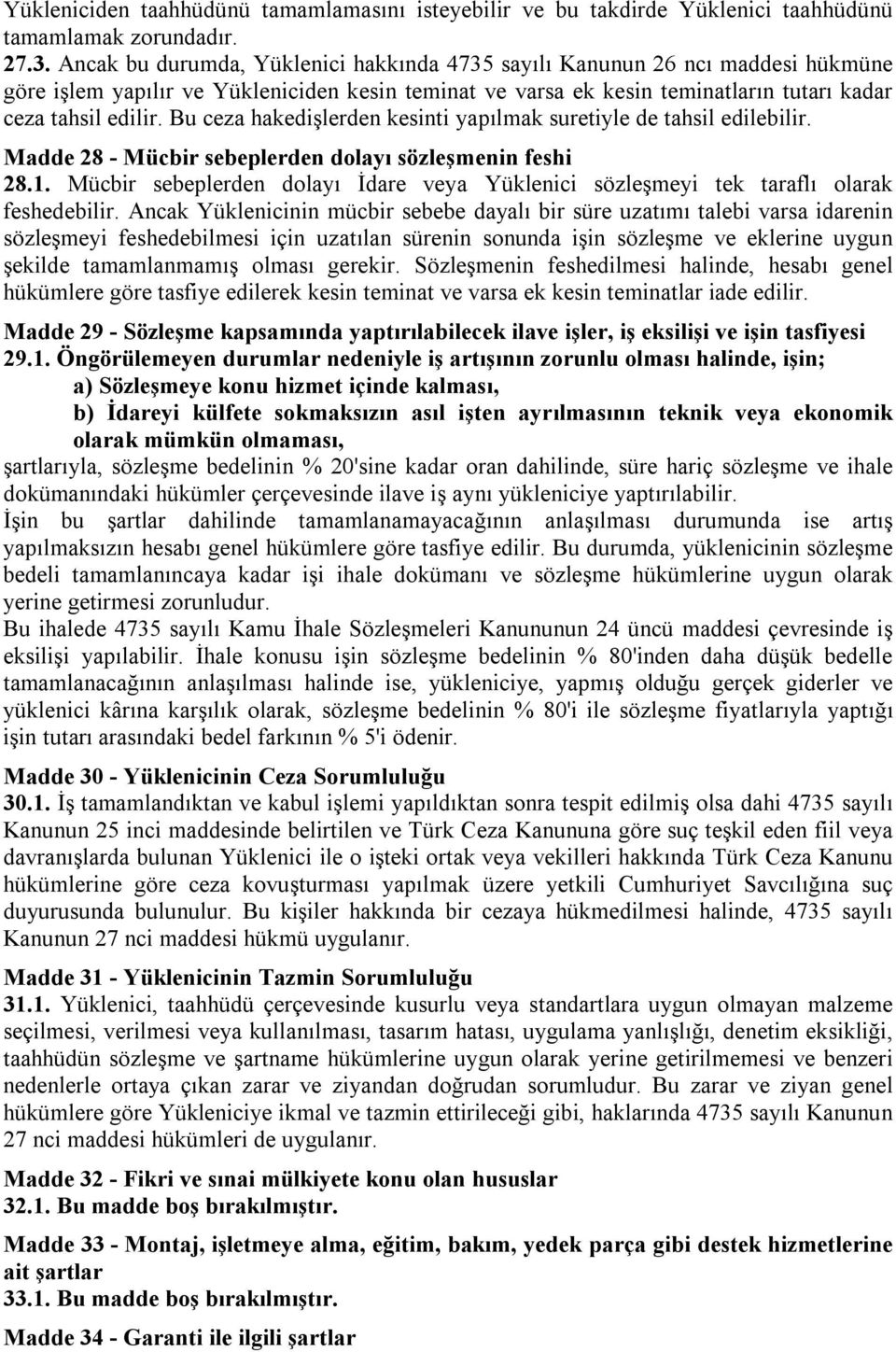 Bu ceza hakedişlerden kesinti yapılmak suretiyle de tahsil edilebilir. Madde 28 - Mücbir sebeplerden dolayı sözleşmenin feshi 28.1.