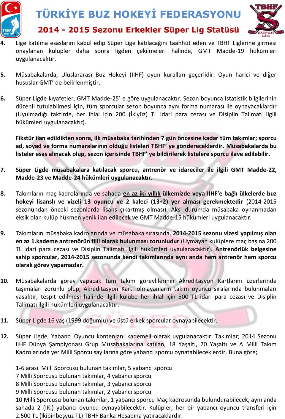 Sezon boyunca istatistik bilgilerinin düzenli tutulabilmesi için, tüm sporcular sezon boyunca aynı forma numarası ile oynayacaklardır (Uyulmadığı taktirde, her ihlal için 200 (İkiyüz) TL idari para