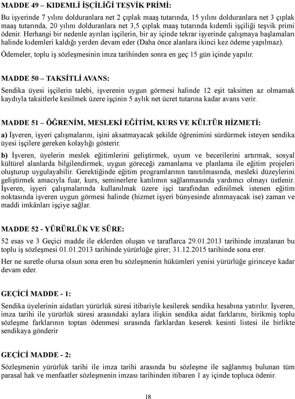 Herhangi bir nedenle ayrılan işçilerin, bir ay içinde tekrar işyerinde çalışmaya başlamaları halinde kıdemleri kaldığı yerden devam eder (Daha önce alanlara ikinci kez ödeme yapılmaz).