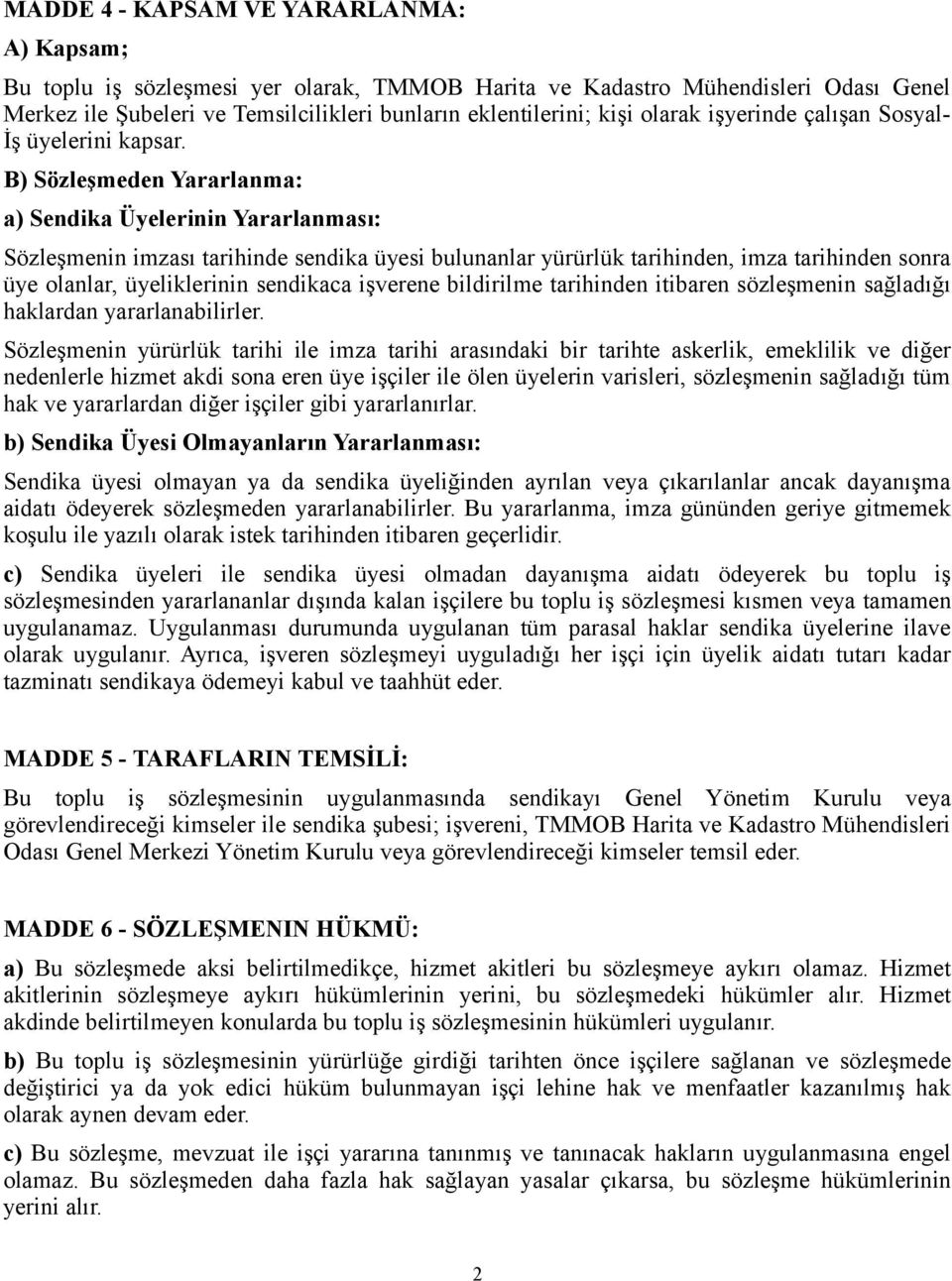 B) Sözleşmeden Yararlanma: a) Sendika Üyelerinin Yararlanması: Sözleşmenin imzası tarihinde sendika üyesi bulunanlar yürürlük tarihinden, imza tarihinden sonra üye olanlar, üyeliklerinin sendikaca