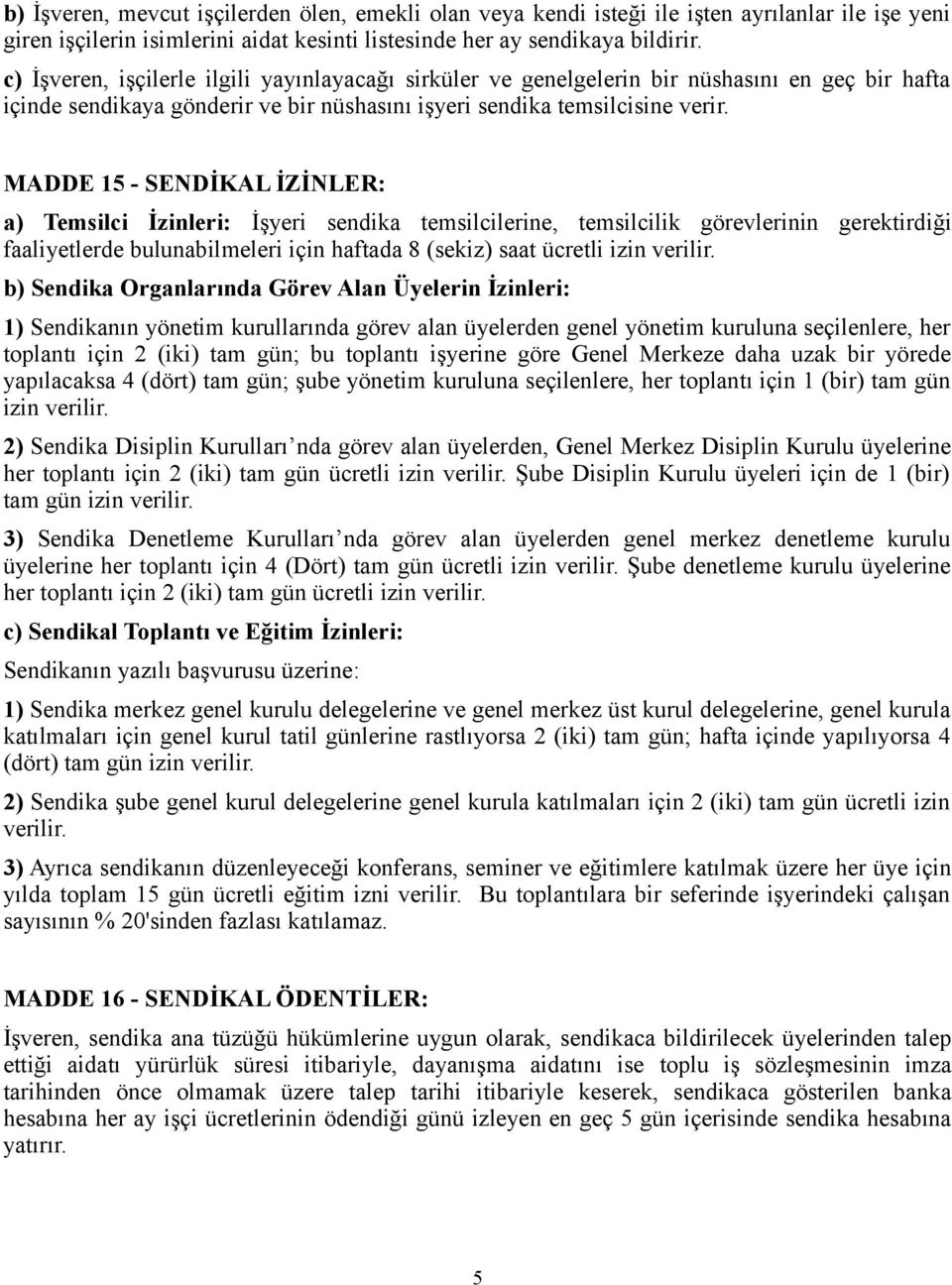 MADDE 15 - SENDİKAL İZİNLER: a) Temsilci İzinleri: İşyeri sendika temsilcilerine, temsilcilik görevlerinin gerektirdiği faaliyetlerde bulunabilmeleri için haftada 8 (sekiz) saat ücretli izin verilir.