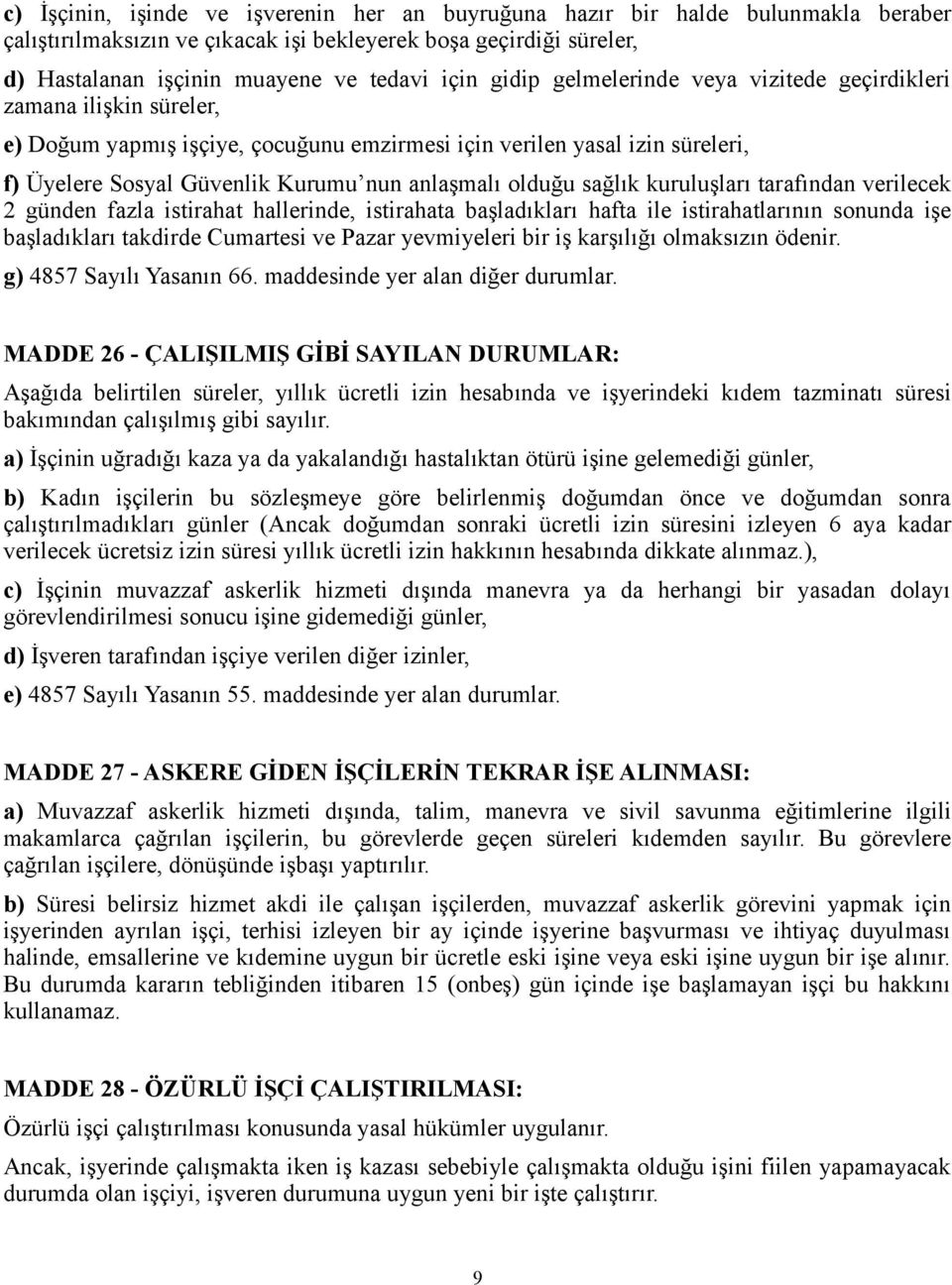 olduğu sağlık kuruluşları tarafından verilecek 2 günden fazla istirahat hallerinde, istirahata başladıkları hafta ile istirahatlarının sonunda işe başladıkları takdirde Cumartesi ve Pazar yevmiyeleri