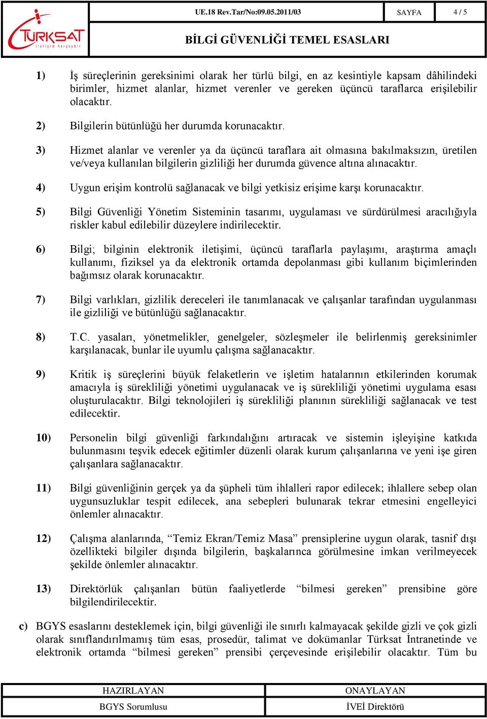 olacaktır. 2) Bilgilerin bütünlüğü her durumda korunacaktır.