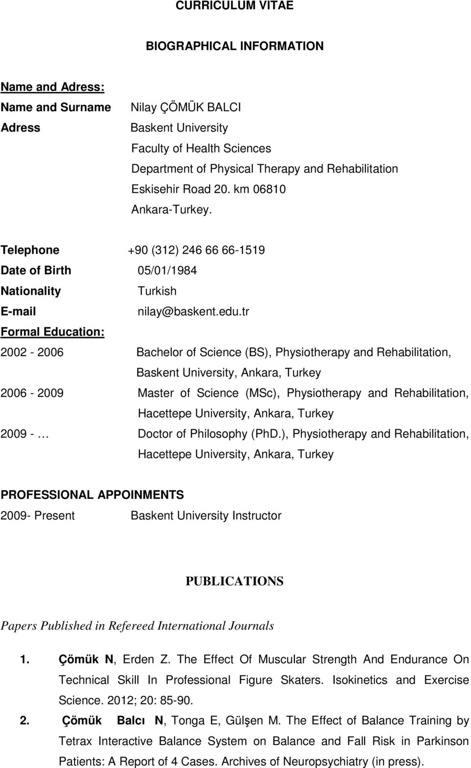 tr Formal Education: 2002-2006 Bachelor of Science (BS), Physiotherapy and Rehabilitation, Baskent University, Ankara, Turkey 2006-2009 Master of Science (MSc), Physiotherapy and Rehabilitation,