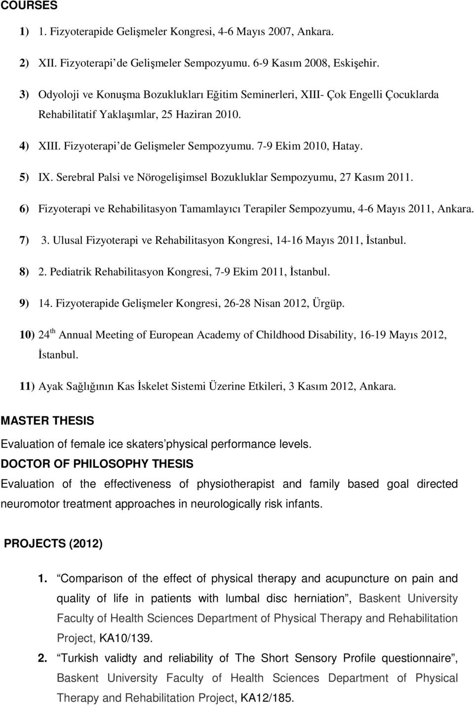 5) IX. Serebral Palsi ve Nörogelişimsel Bozukluklar Sempozyumu, 27 Kasım 2011. 6) Fizyoterapi ve Rehabilitasyon Tamamlayıcı Terapiler Sempozyumu, 4-6 Mayıs 2011, Ankara. 7) 3.