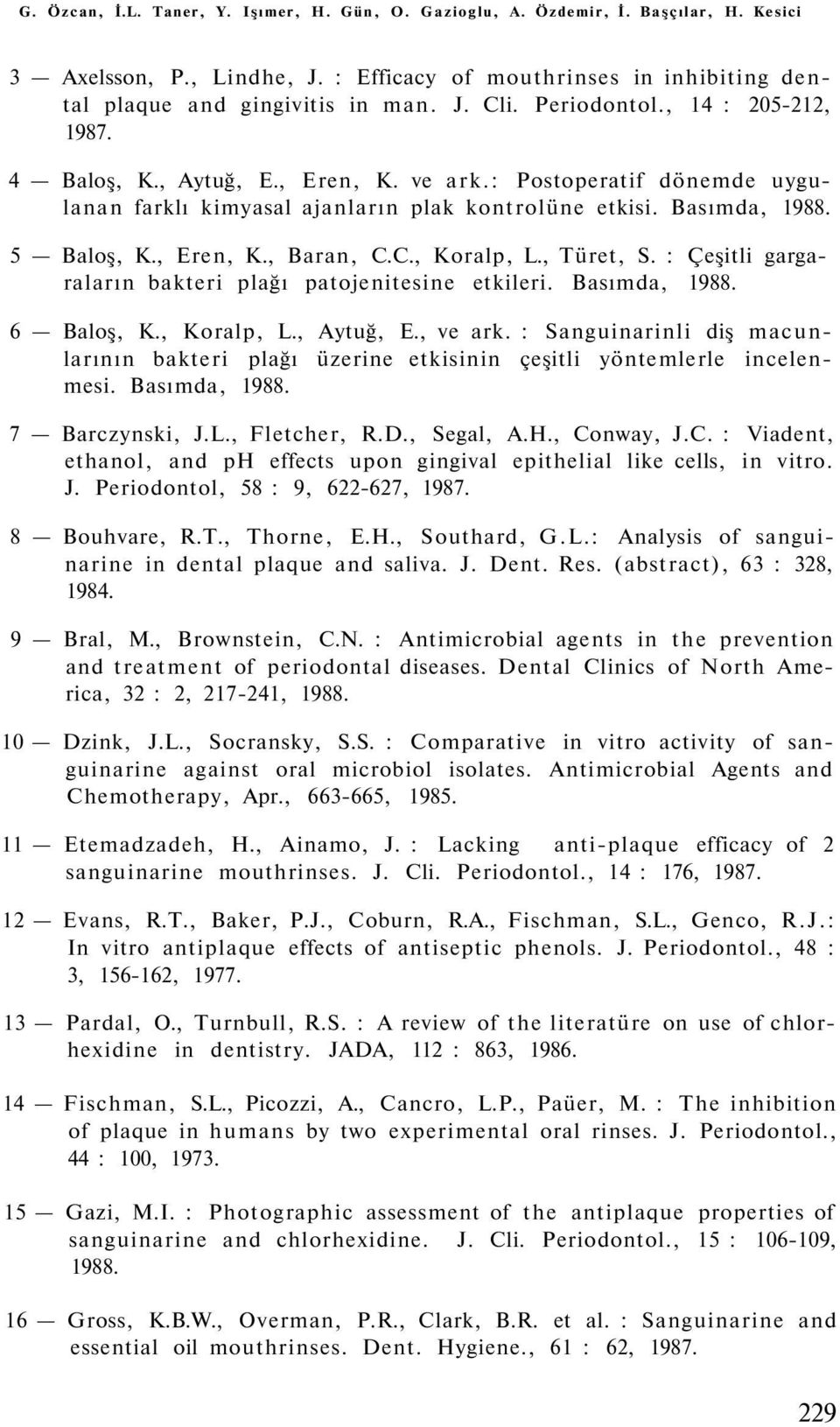 C., Koralp, L., Türet, S. : Çeşitli gargaraların bakteri plağı patojenitesine etkileri. Basımda, 1988. 6 Baloş, K., Koralp, L., Aytuğ, E., ve ark.
