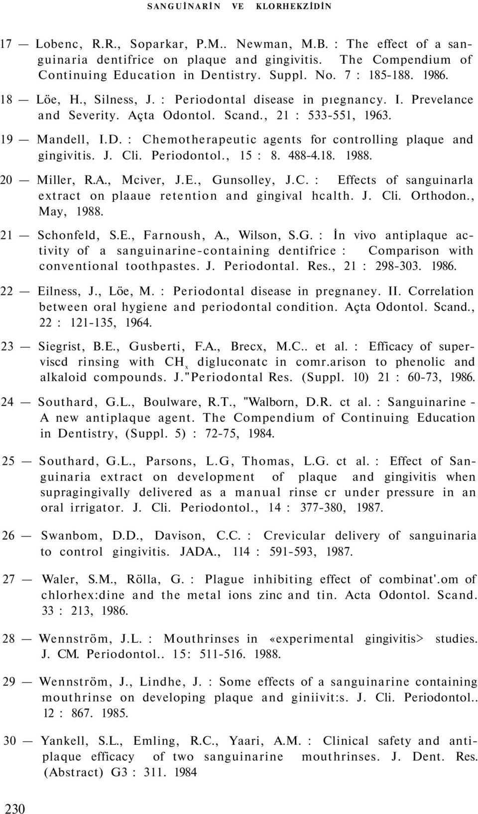 : Chemotherapeutic agents for controlling plaque and gingivitis. J. Cli. Periodontol., 15 : 8. 488-4.18. 1988. 20 Miller, R.A., Mciver, J.E., Gunsolley, J.C. : Effects of sanguinarla extract on plaaue retention and gingival hcalth.