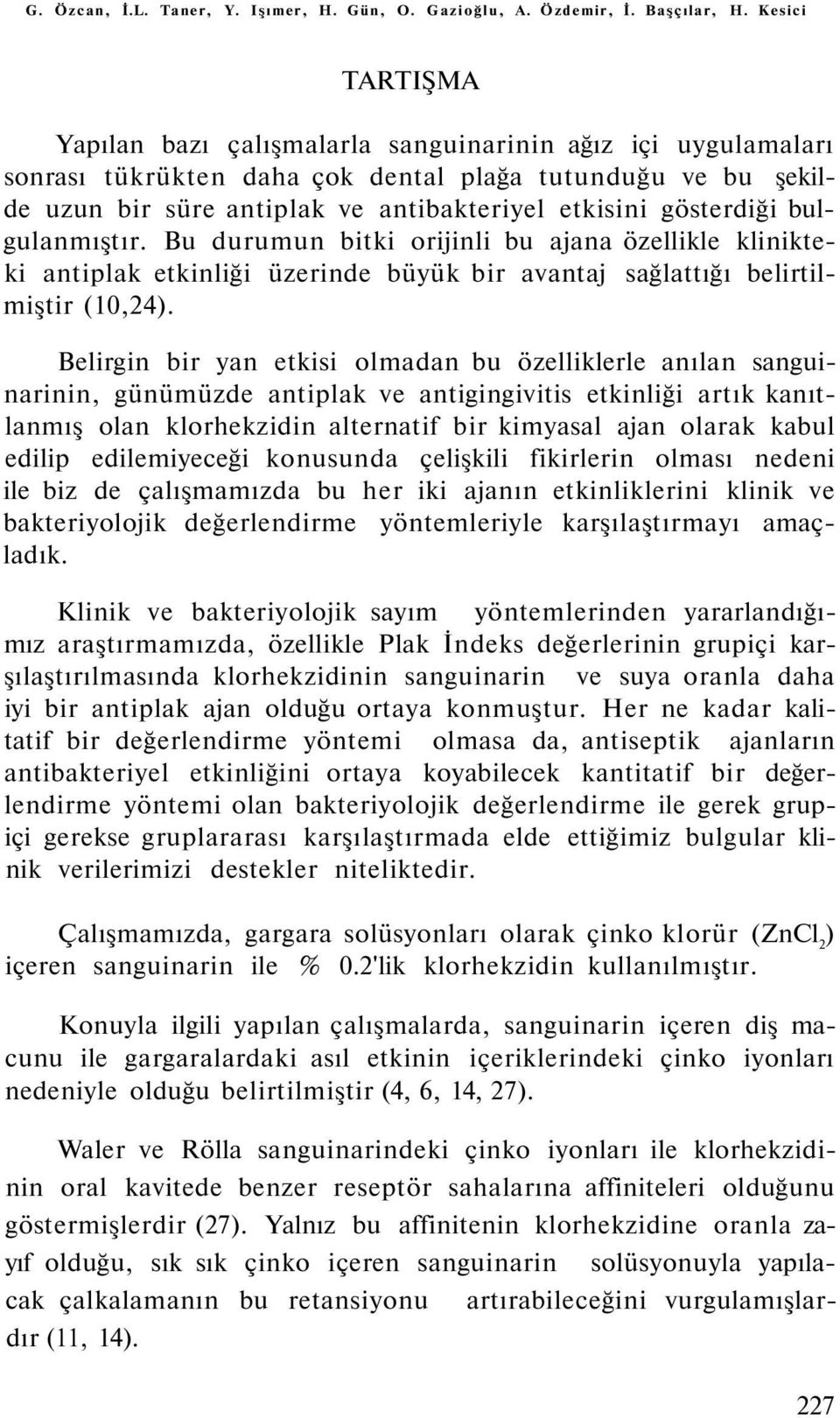 gösterdiği bulgulanmıştır. Bu durumun bitki orijinli bu ajana özellikle klinikteki antiplak etkinliği üzerinde büyük bir avantaj sağlattığı belirtilmiştir (10,24).