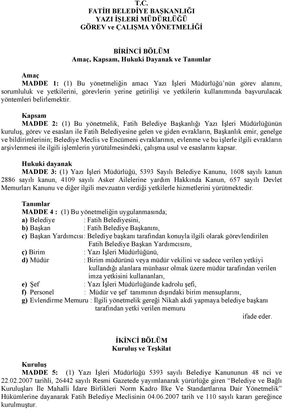 Kapsam MADDE 2: (1) Bu yönetmelik, Fatih Belediye Başkanlığı Yazı İşleri Müdürlüğünün kuruluş, görev ve esasları ile Fatih Belediyesine gelen ve giden evrakların, Başkanlık emir, genelge ve