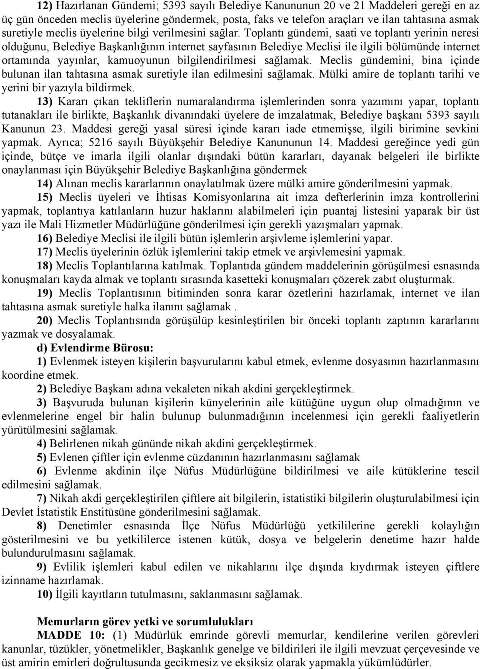 Toplantı gündemi, saati ve toplantı yerinin neresi olduğunu, Belediye Başkanlığının internet sayfasının Belediye Meclisi ile ilgili bölümünde internet ortamında yayınlar, kamuoyunun bilgilendirilmesi