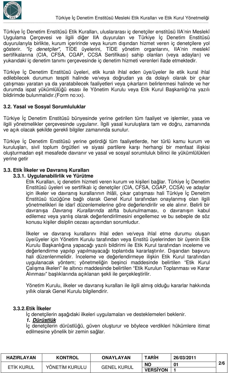 "İç denetçiler", TİDE üyelerini, TİDE yönetim organlarını, IIA nin meslekî sertifikalarına (CIA, CFSA, CGAP, CCSA Sertifikası) sahip olanları (veya adayları) ve yukarıdaki iç denetim tanımı