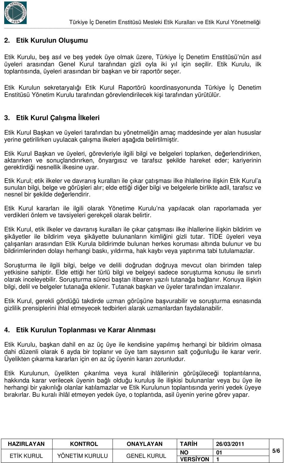 Etik Kurulun sekretaryalığı Etik Kurul Raportörü koordinasyonunda Türkiye İç Denetim Enstitüsü Yönetim Kurulu tarafından görevlendirilecek kişi tarafından yürütülür. 3.