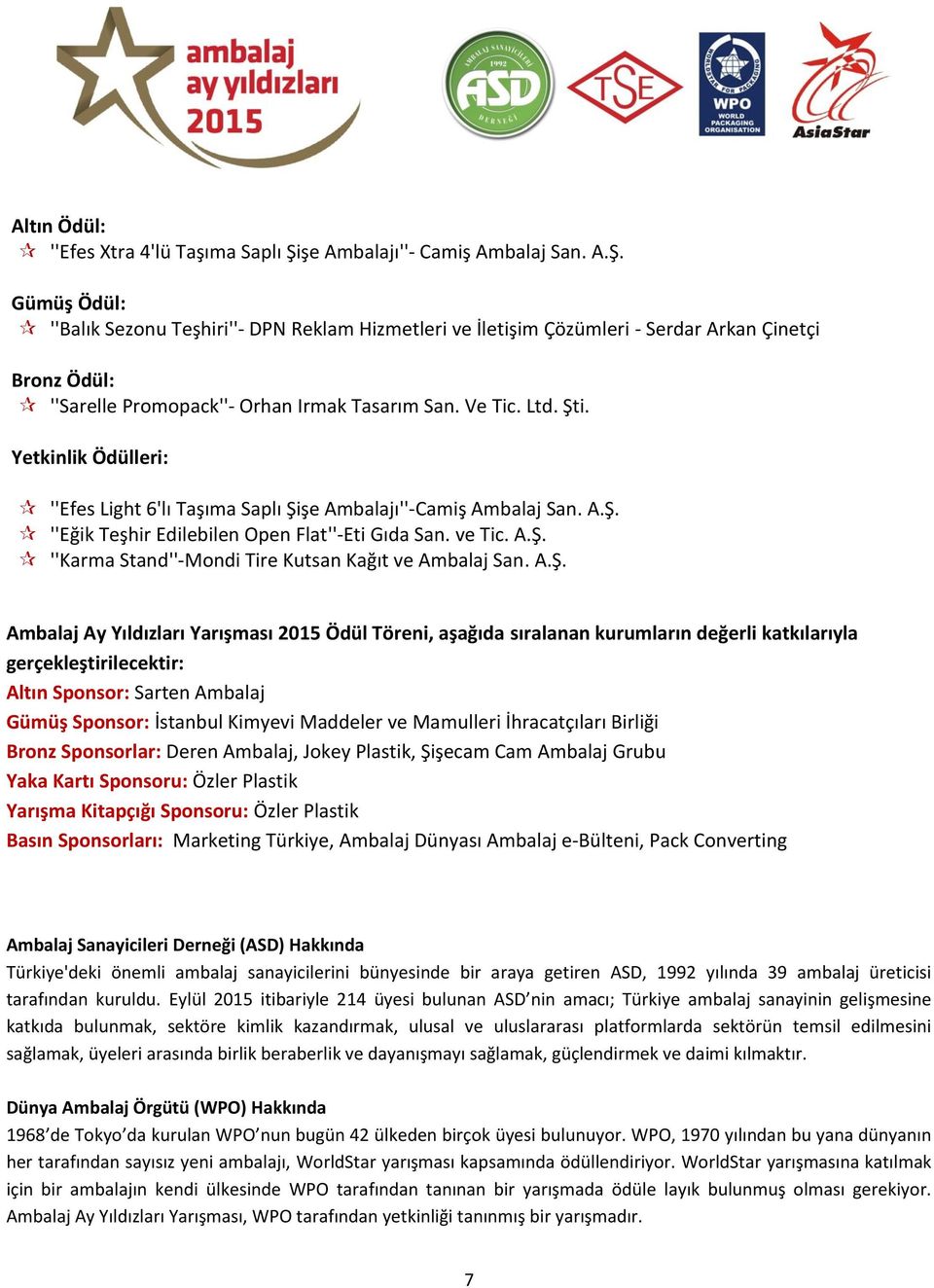 A.Ş. Ambalaj Ay Yıldızları Yarışması 2015 Ödül Töreni, aşağıda sıralanan kurumların değerli katkılarıyla gerçekleştirilecektir: Altın Sponsor: Sarten Ambalaj Gümüş Sponsor: İstanbul Kimyevi Maddeler