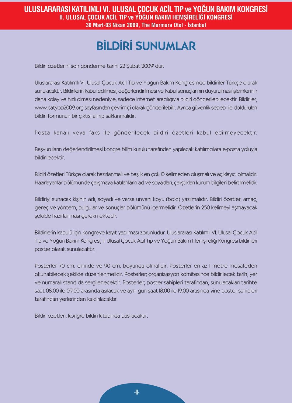 Bildiriler, www.catyob2009.org sayfas ndan çevrimiçi olarak gönderilebilir. Ayr ca güvenlik sebebi ile doldurulan bildiri formunun bir ç kt s al n p saklanmal d r.