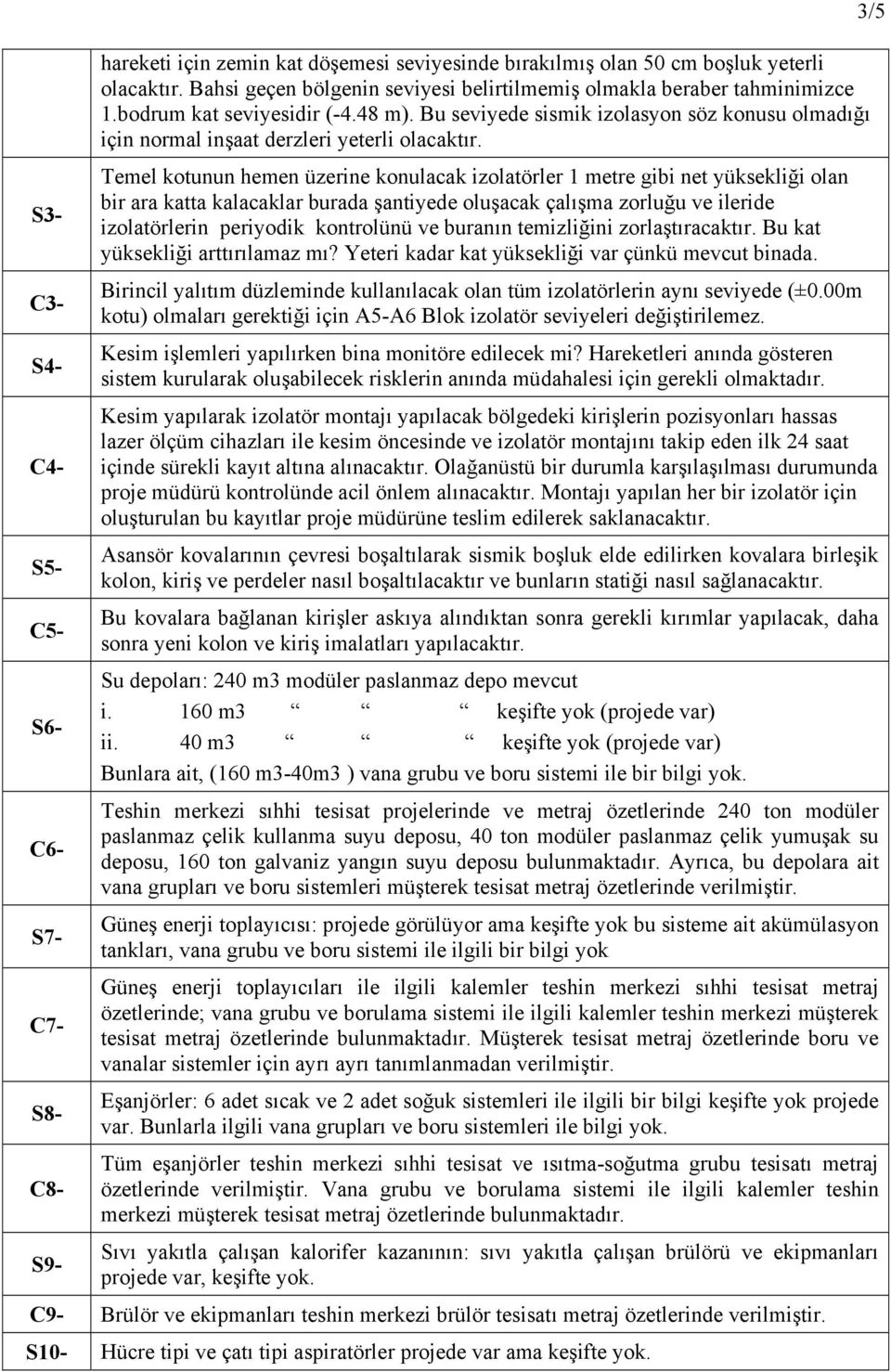 Bu seviyede sismik izolasyon söz konusu olmadığı için normal inşaat derzleri yeterli olacaktır.