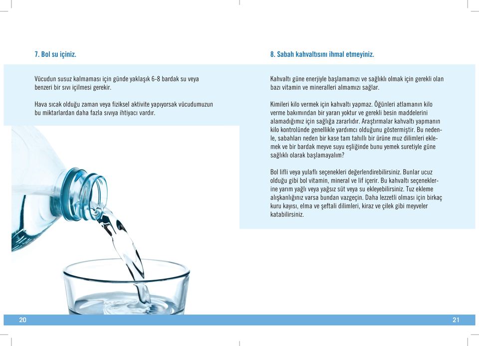 Kahvaltı güne enerjiyle başlamamızı ve sağlıklı olmak için gerekli olan bazı vitamin ve mineralleri almamızı sağlar. Kimileri kilo vermek için kahvaltı yapmaz.