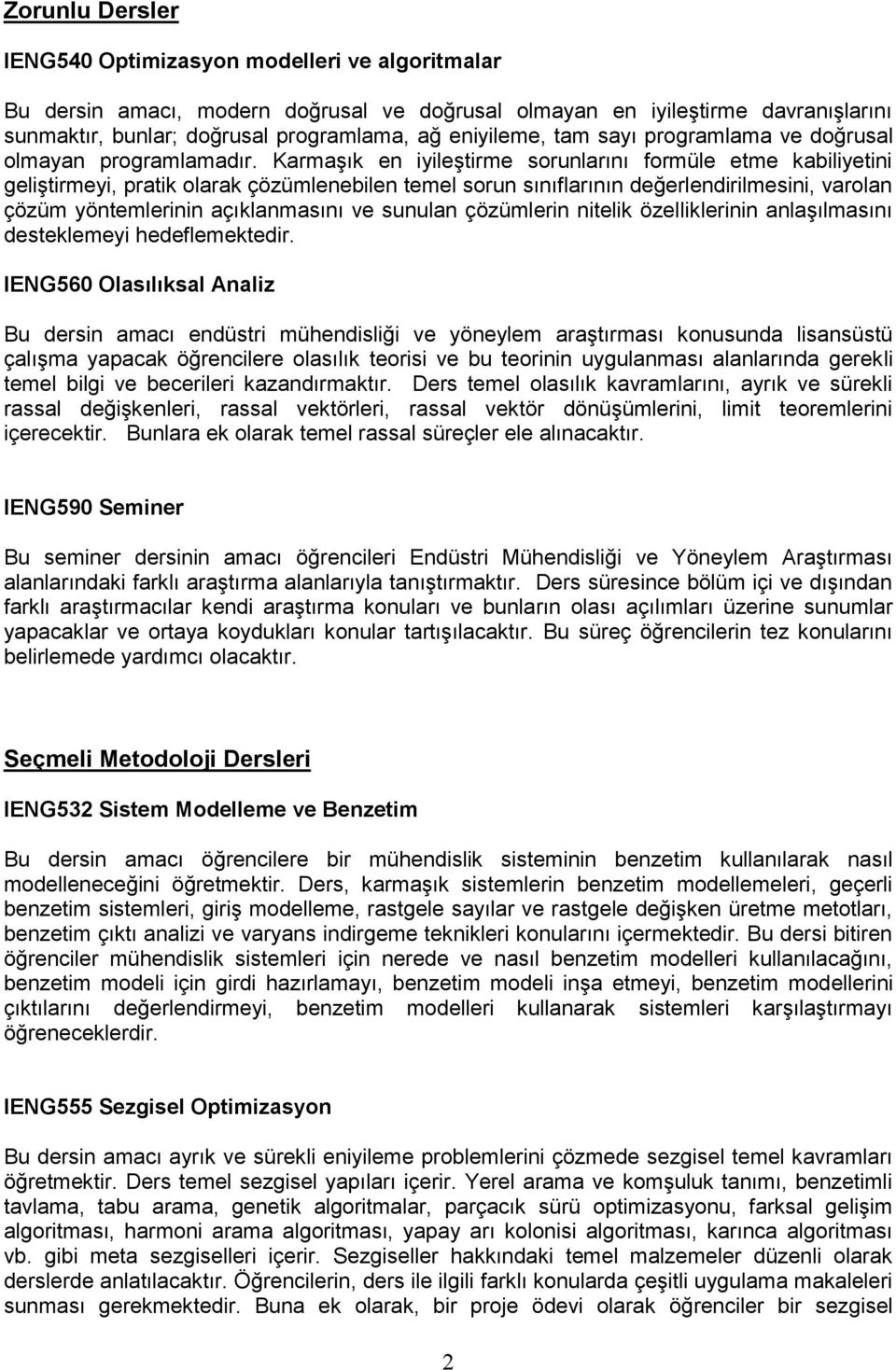 Karmaşık en iyileştirme sorunlarını formüle etme kabiliyetini geliştirmeyi, pratik olarak çözümlenebilen temel sorun sınıflarının değerlendirilmesini, varolan çözüm yöntemlerinin açıklanmasını ve