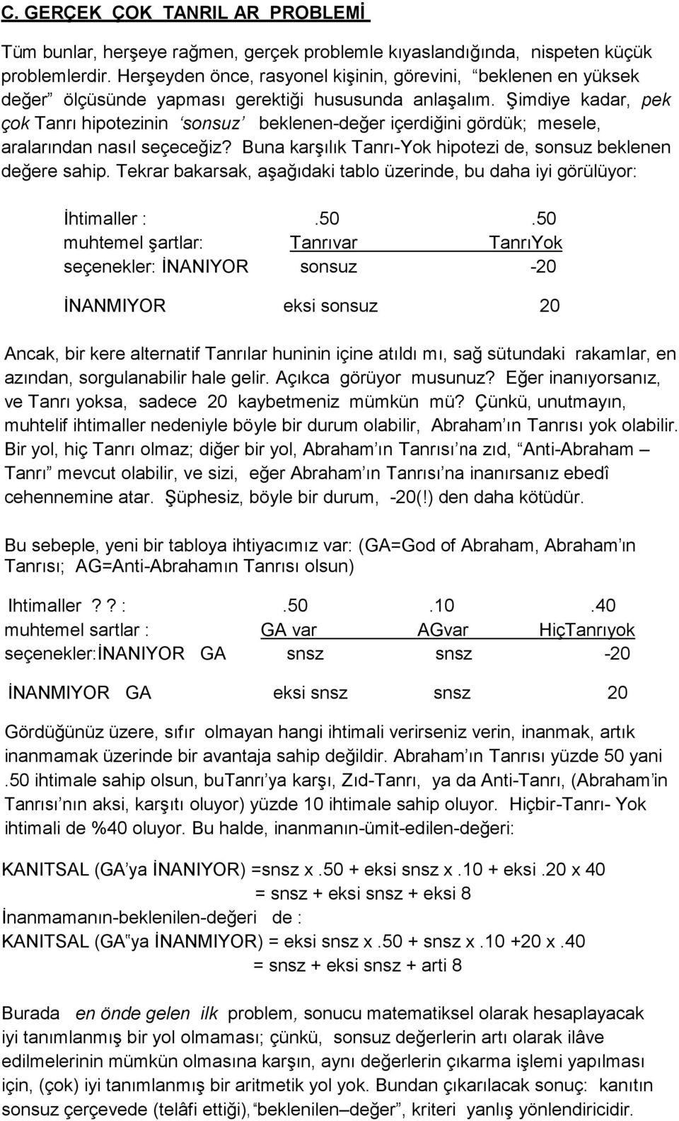 Şimdiye kadar, pek çok Tanrı hipotezinin sonsuz beklenen-değer içerdiğini gördük; mesele, aralarından nasıl seçeceğiz? Buna karşılık Tanrı-Yok hipotezi de, sonsuz beklenen değere sahip.