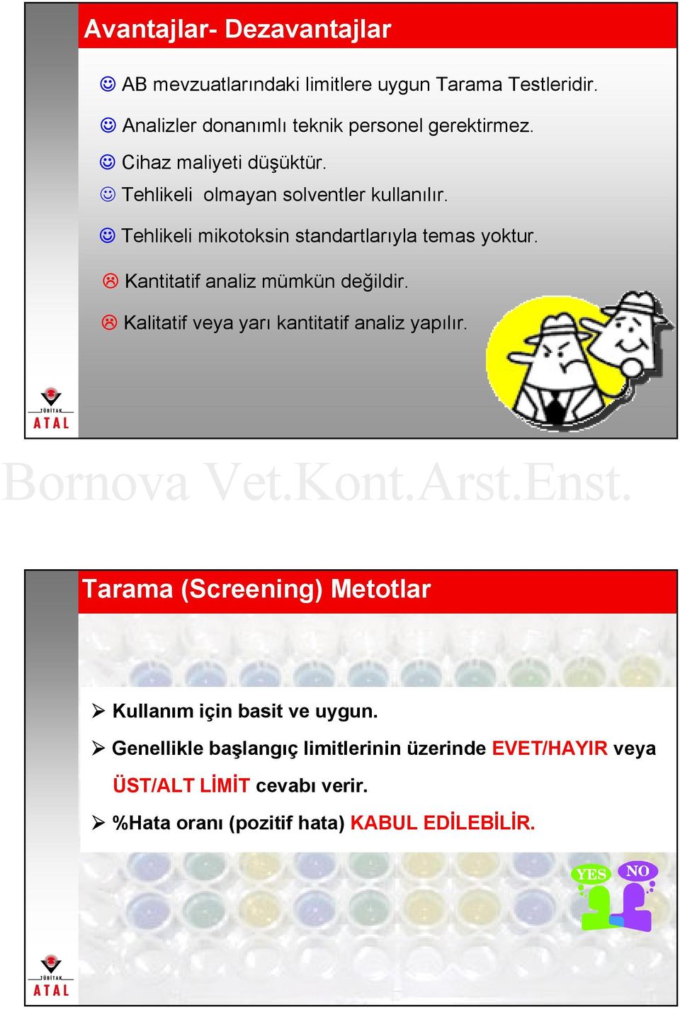 Kantitatif analiz mümkün değildir. Kalitatif veya yarı kantitatif analiz yapılır.