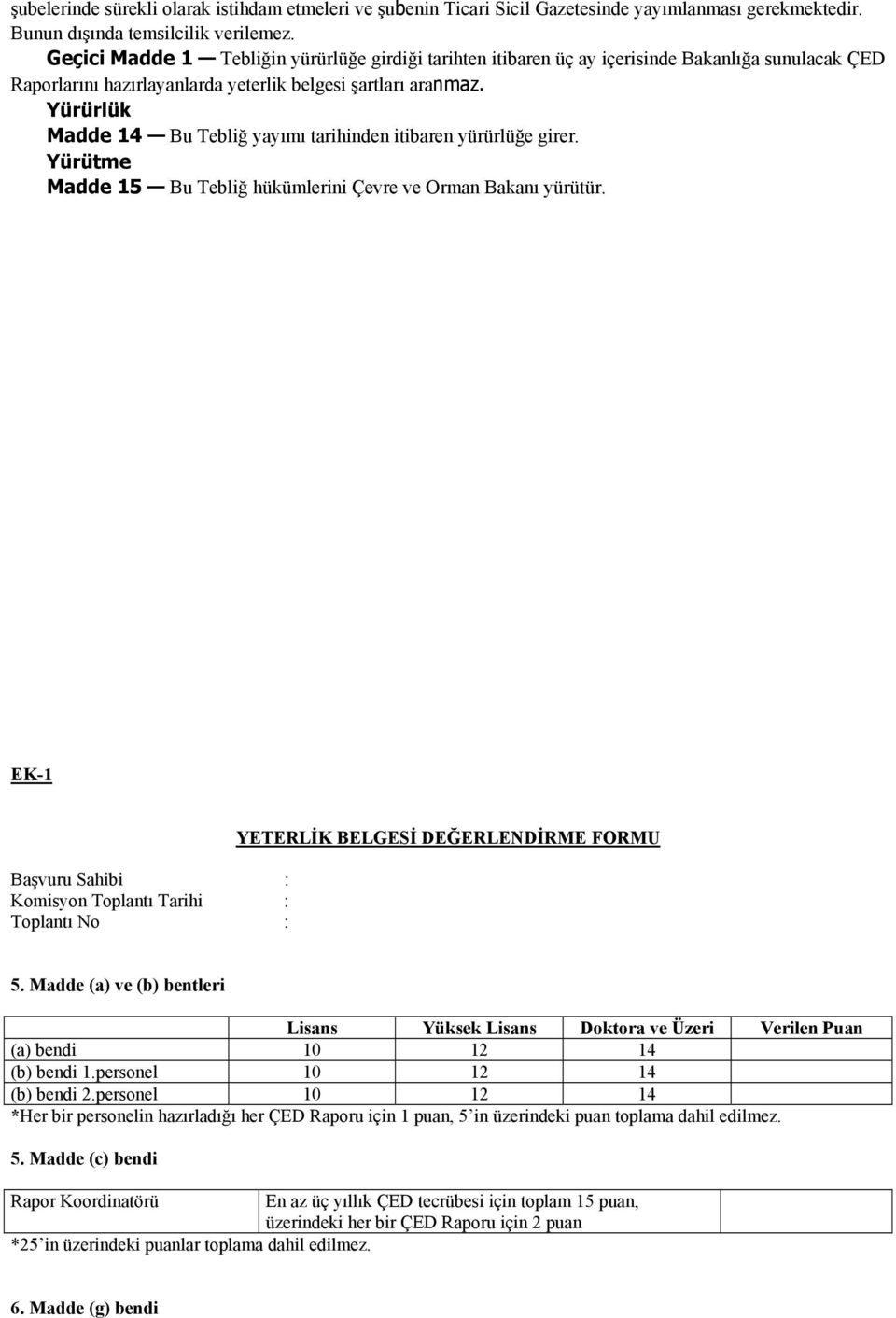 Yürürlük Madde 14 Bu Tebliğ yayımı tarihinden itibaren yürürlüğe girer. Yürütme Madde 15 Bu Tebliğ hükümlerini Çevre ve Orman Bakanı yürütür.