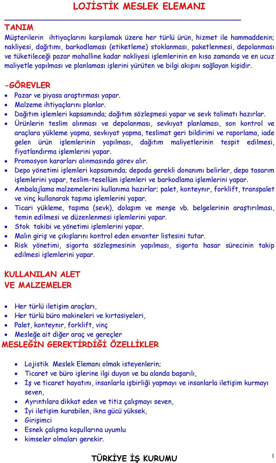 -GÖREVLER Pazar ve piyasa araştırması yapar. Malzeme ihtiyaçlarını planlar. Dağıtım işlemleri kapsamında; dağıtım sözleşmesi yapar ve sevk talimatı hazırlar.