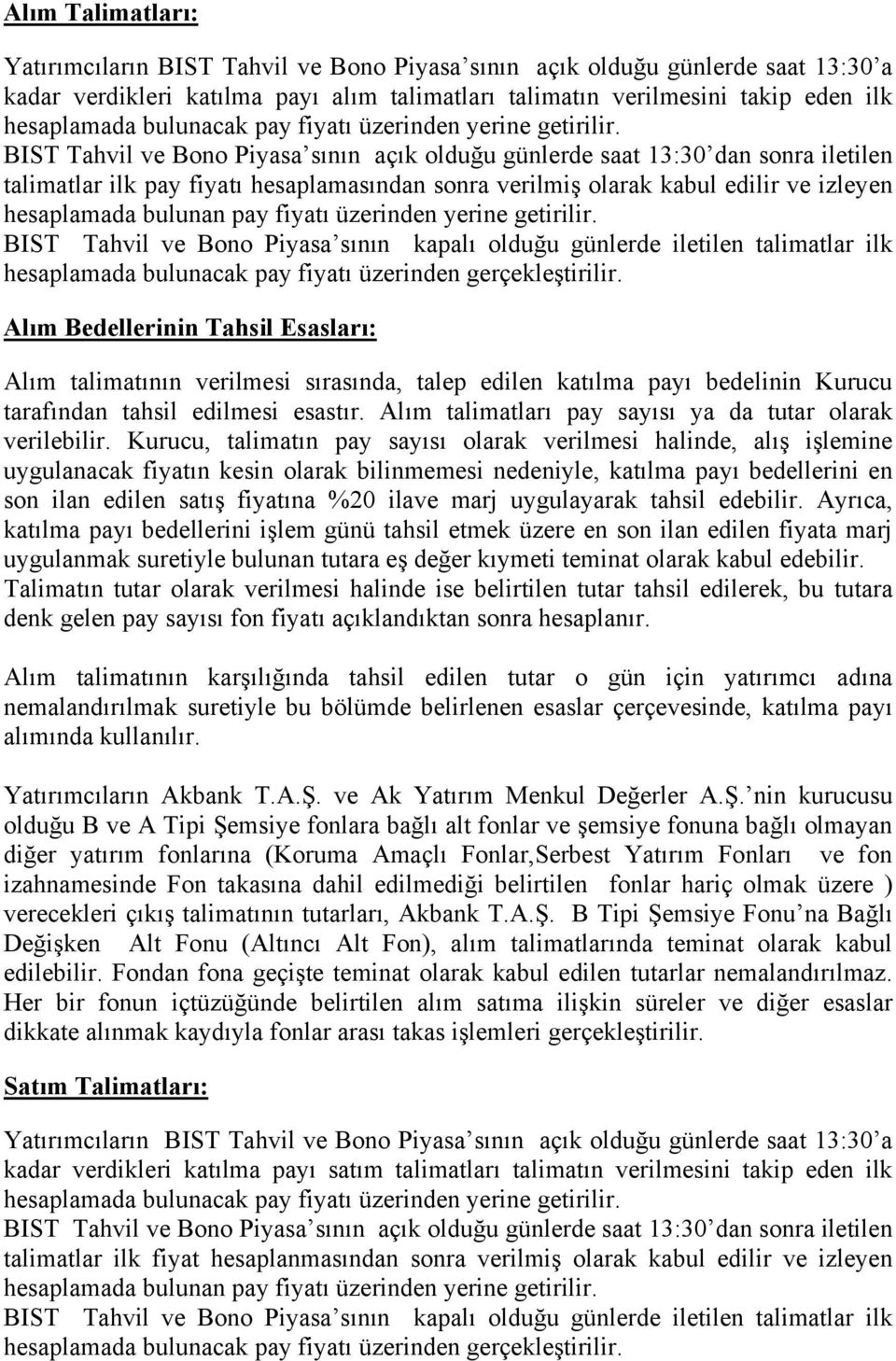 BIST Tahvil ve Bono Piyasa sının açık olduğu günlerde saat 13:30 dan sonra iletilen talimatlar ilk pay fiyatı hesaplamasından sonra verilmiş olarak kabul edilir ve izleyen hesaplamada bulunan pay