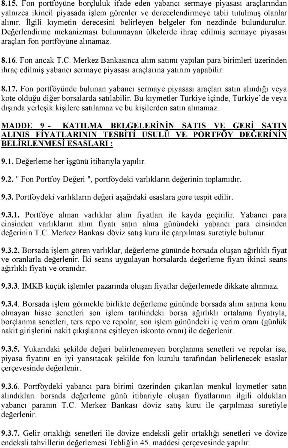 Fon ancak T.C. Merkez Bankasınca alım satımı yapılan para birimleri üzerinden ihraç edilmiş yabancı sermaye piyasası araçlarına yatırım yapabilir. 8.17.