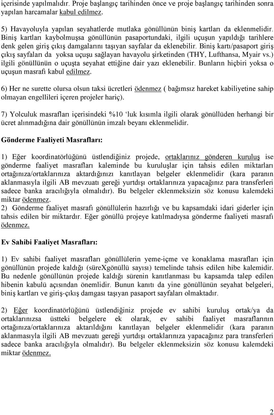 Biniş kartları kaybolmuşsa gönüllünün pasaportundaki, ilgili uçuşun yapıldığı tarihlere denk gelen giriş çıkış damgalarını taşıyan sayfalar da eklenebilir.