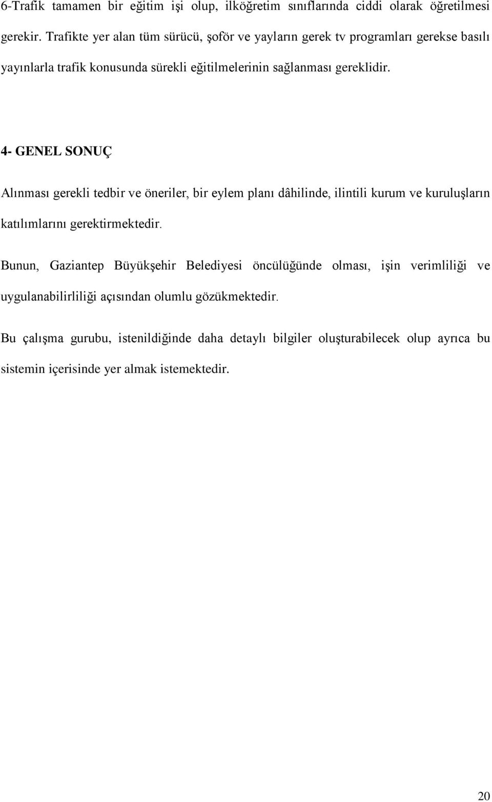 4- GENEL SONUÇ Alınması gerekli tedbir ve öneriler, bir eylem planı dâhilinde, ilintili kurum ve kuruluşların katılımlarını gerektirmektedir.