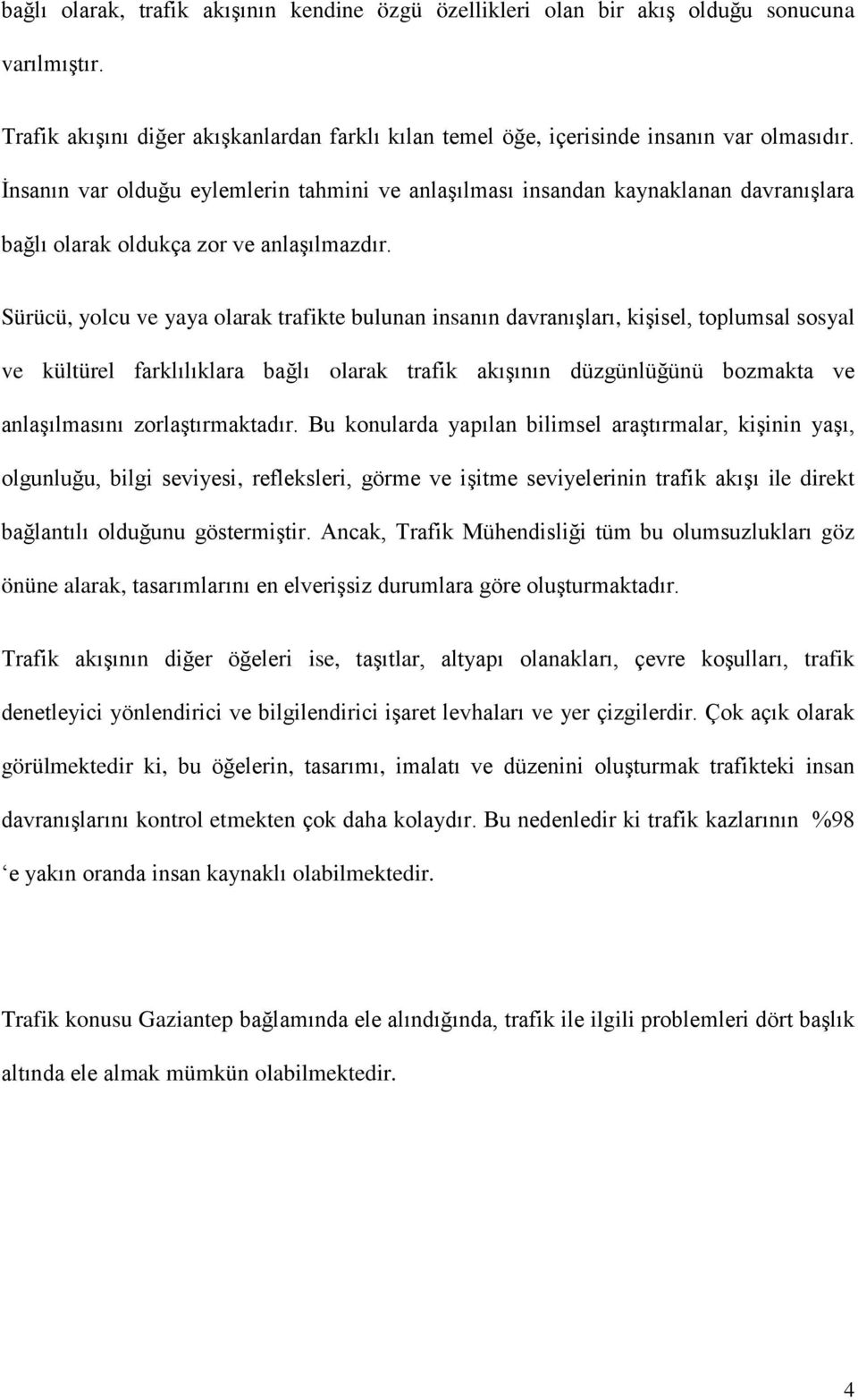 Sürücü, yolcu ve yaya olarak trafikte bulunan insanın davranışları, kişisel, toplumsal sosyal ve kültürel farklılıklara bağlı olarak trafik akışının düzgünlüğünü bozmakta ve anlaşılmasını