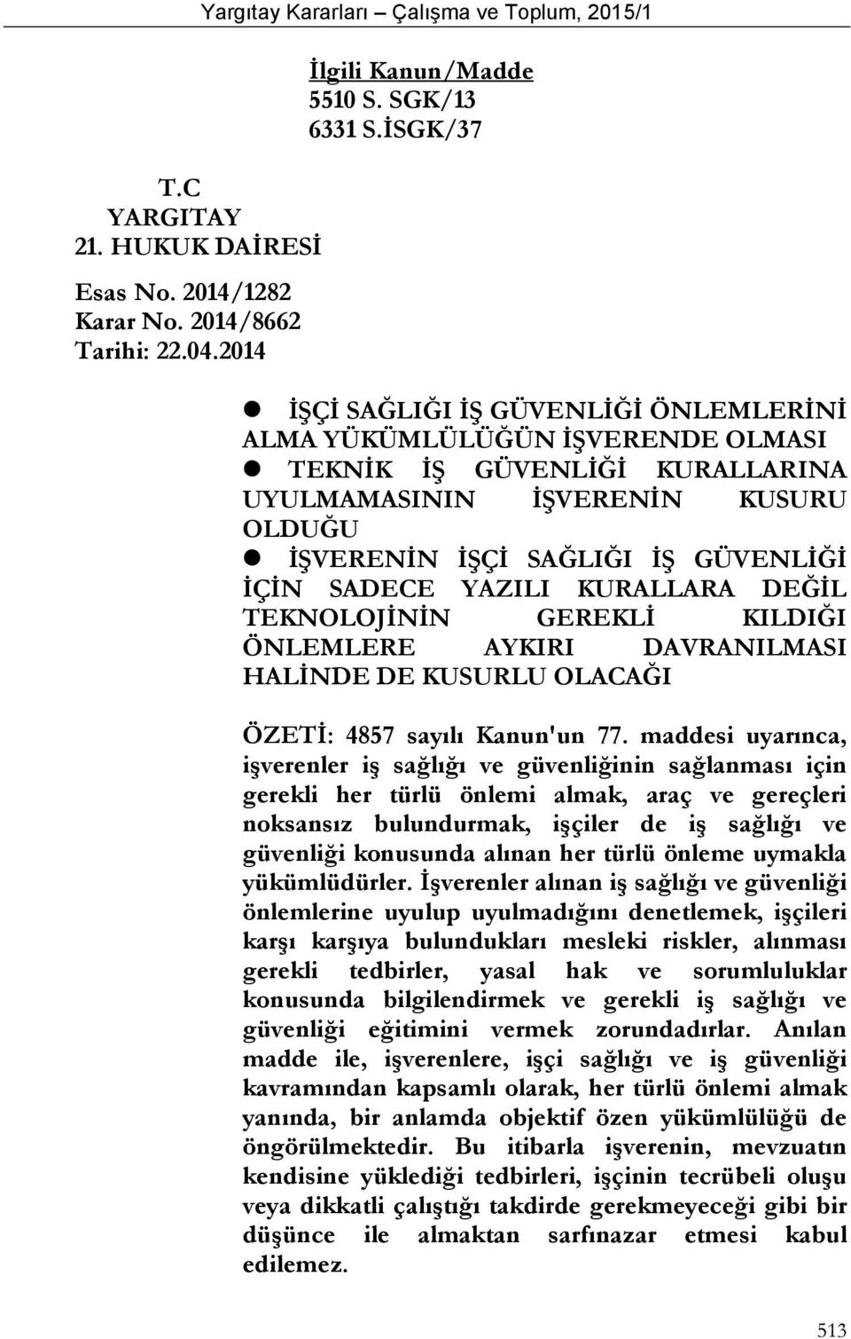 YAZILI KURALLARA DEĞİL TEKNOLOJİNİN GEREKLİ KILDIĞI ÖNLEMLERE AYKIRI DAVRANILMASI HALİNDE DE KUSURLU OLACAĞI ÖZETİ: 4857 sayılı Kanun'un 77.