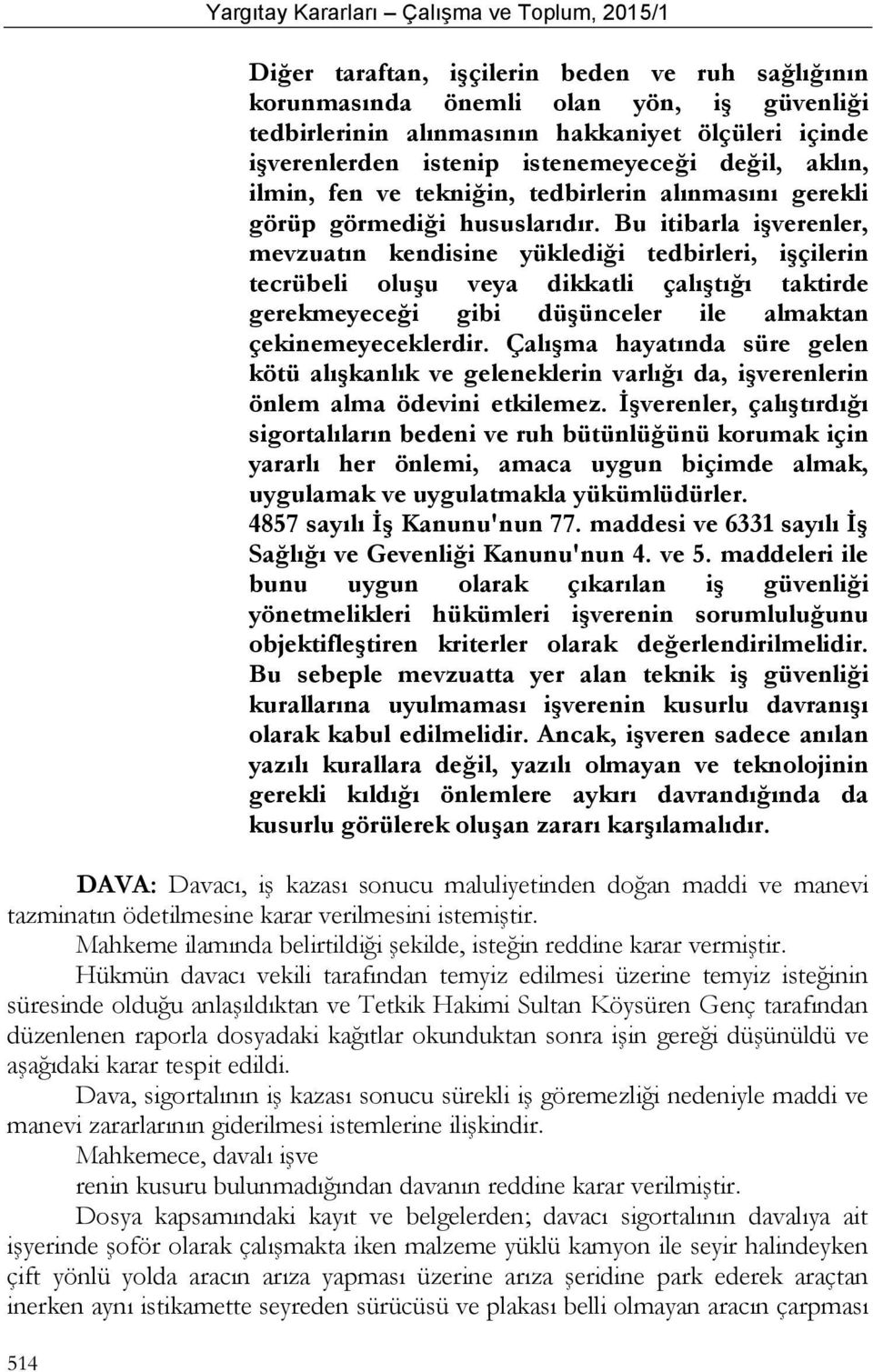 Bu itibarla işverenler, mevzuatın kendisine yüklediği tedbirleri, işçilerin tecrübeli oluşu veya dikkatli çalıştığı taktirde gerekmeyeceği gibi düşünceler ile almaktan çekinemeyeceklerdir.