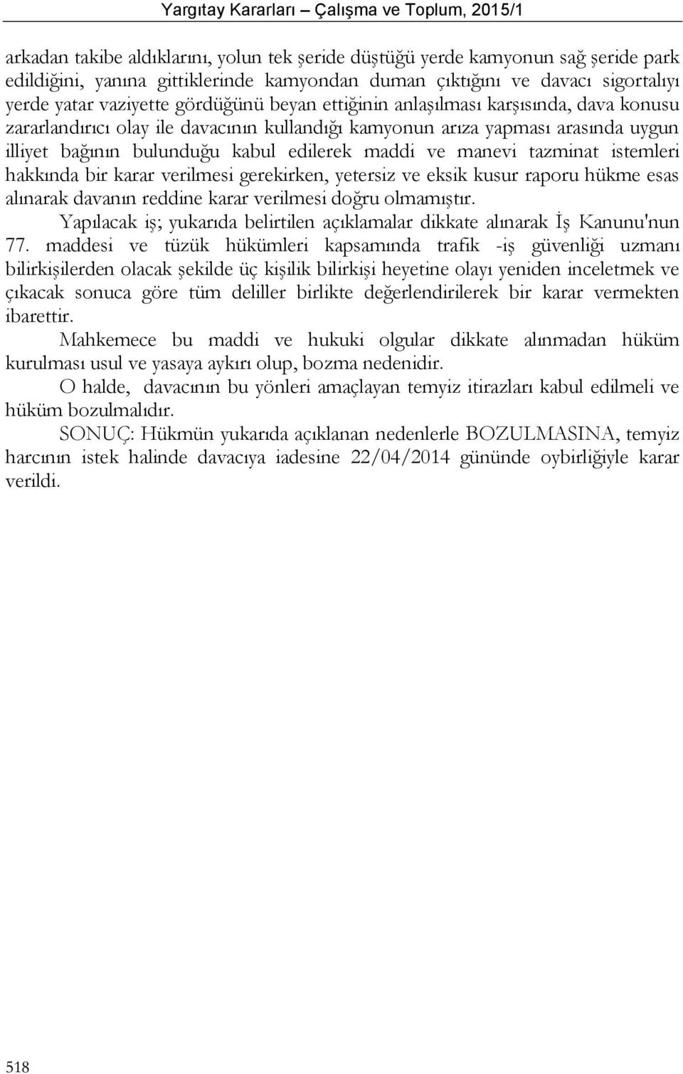 tazminat istemleri hakkında bir karar verilmesi gerekirken, yetersiz ve eksik kusur raporu hükme esas alınarak davanın reddine karar verilmesi doğru olmamıştır.