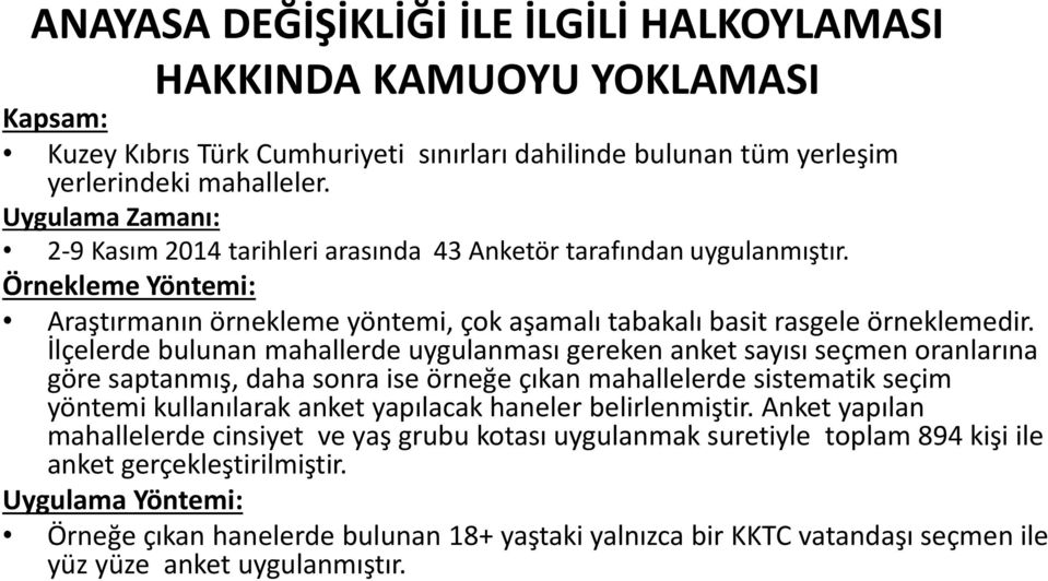 İlçelerde bulunan mahallerde uygulanması gereken anket sayısı seçmen oranlarına göre saptanmış, daha sonra ise örneğe çıkan mahallelerde sistematik seçim yöntemi kullanılarak anket yapılacak haneler