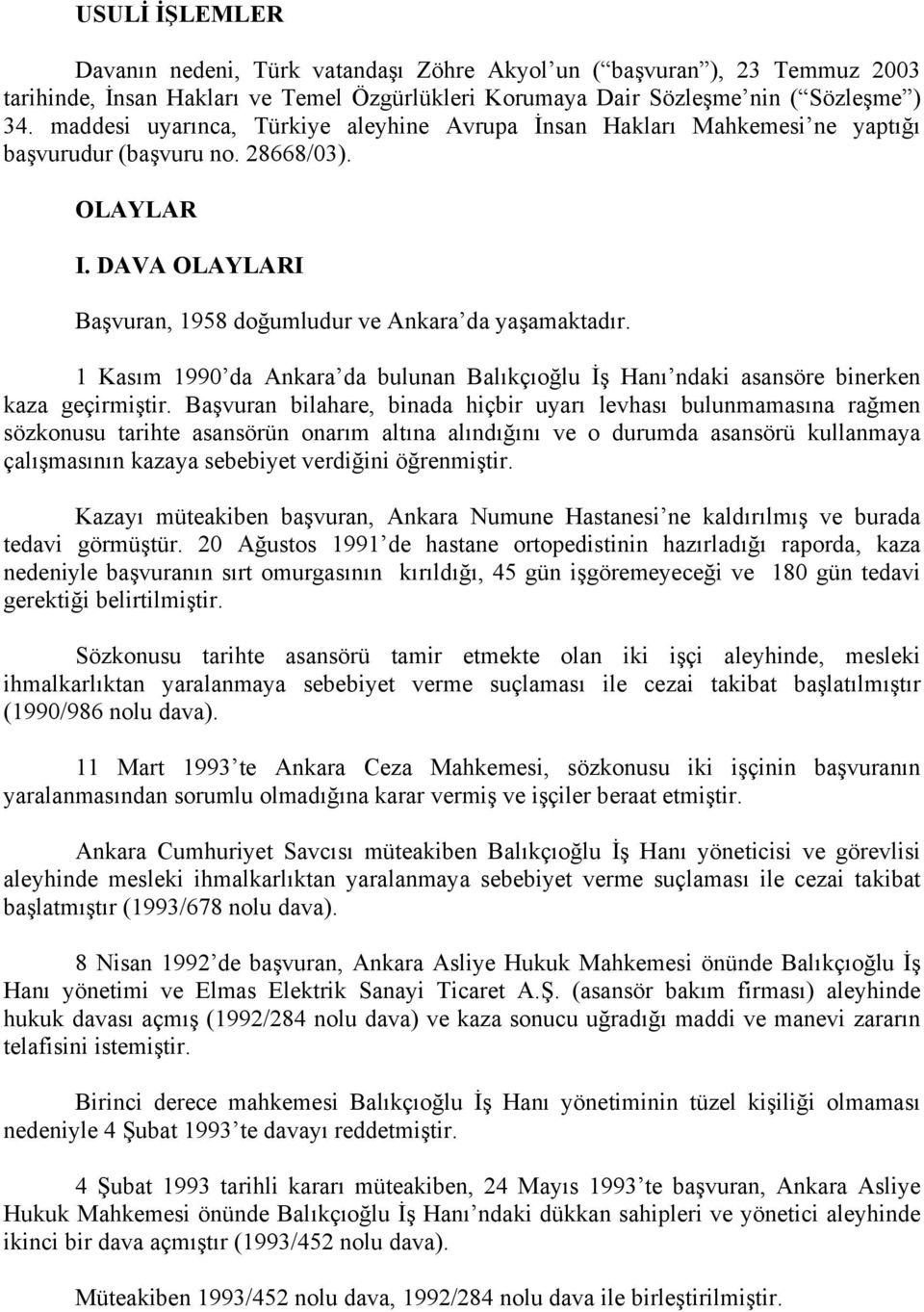 1 Kasım 1990 da Ankara da bulunan Balıkçıoğlu İş Hanı ndaki asansöre binerken kaza geçirmiştir.