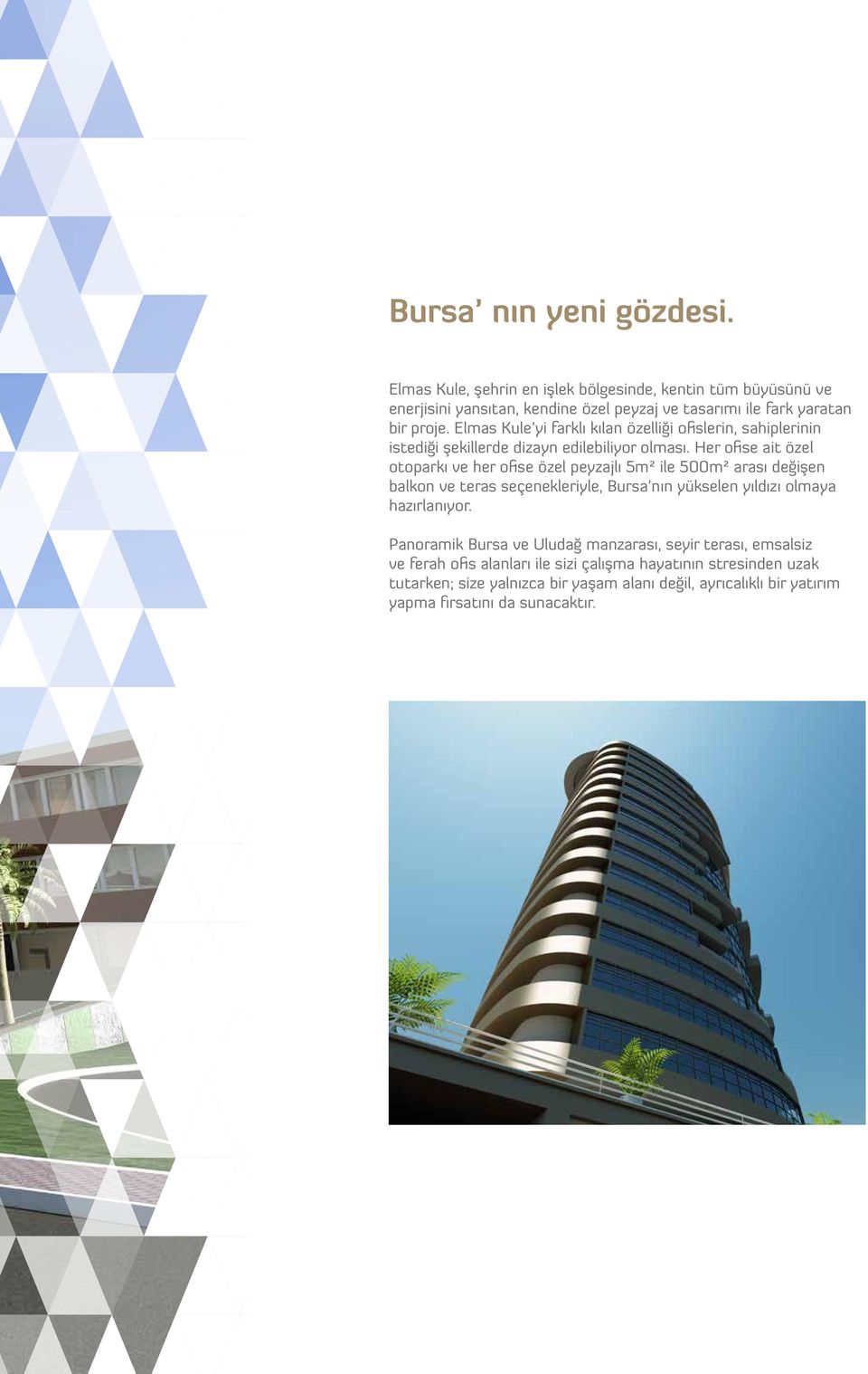 Her ofise ait özel otoparkı ve her ofise özel peyzajlı 5m² ile 500m² arası değişen balkon ve teras seçenekleriyle, Bursa nın yükselen yıldızı olmaya hazırlanıyor.