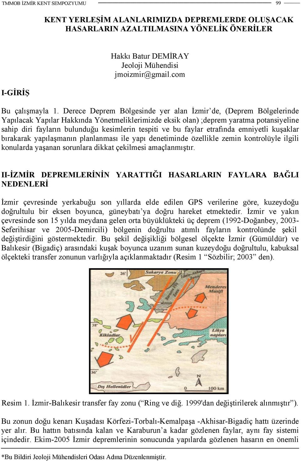 tespiti ve bu faylar etrafında emniyetli kuşaklar bırakarak yapılaşmanın planlanması ile yapı denetiminde özellikle zemin kontrolüyle ilgili konularda yaşanan sorunlara dikkat çekilmesi amaçlanmıştır.