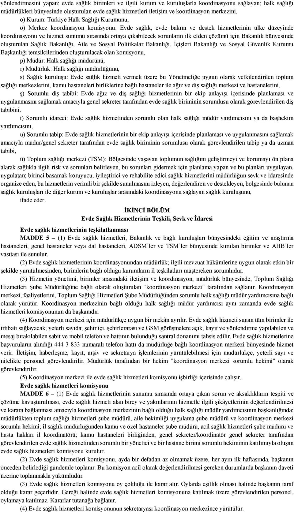 çıkabilecek sorunların ilk elden çözümü için Bakanlık bünyesinde oluşturulan Sağlık Bakanlığı, Aile ve Sosyal Politikalar Bakanlığı, İçişleri Bakanlığı ve Sosyal Güvenlik Kurumu Başkanlığı