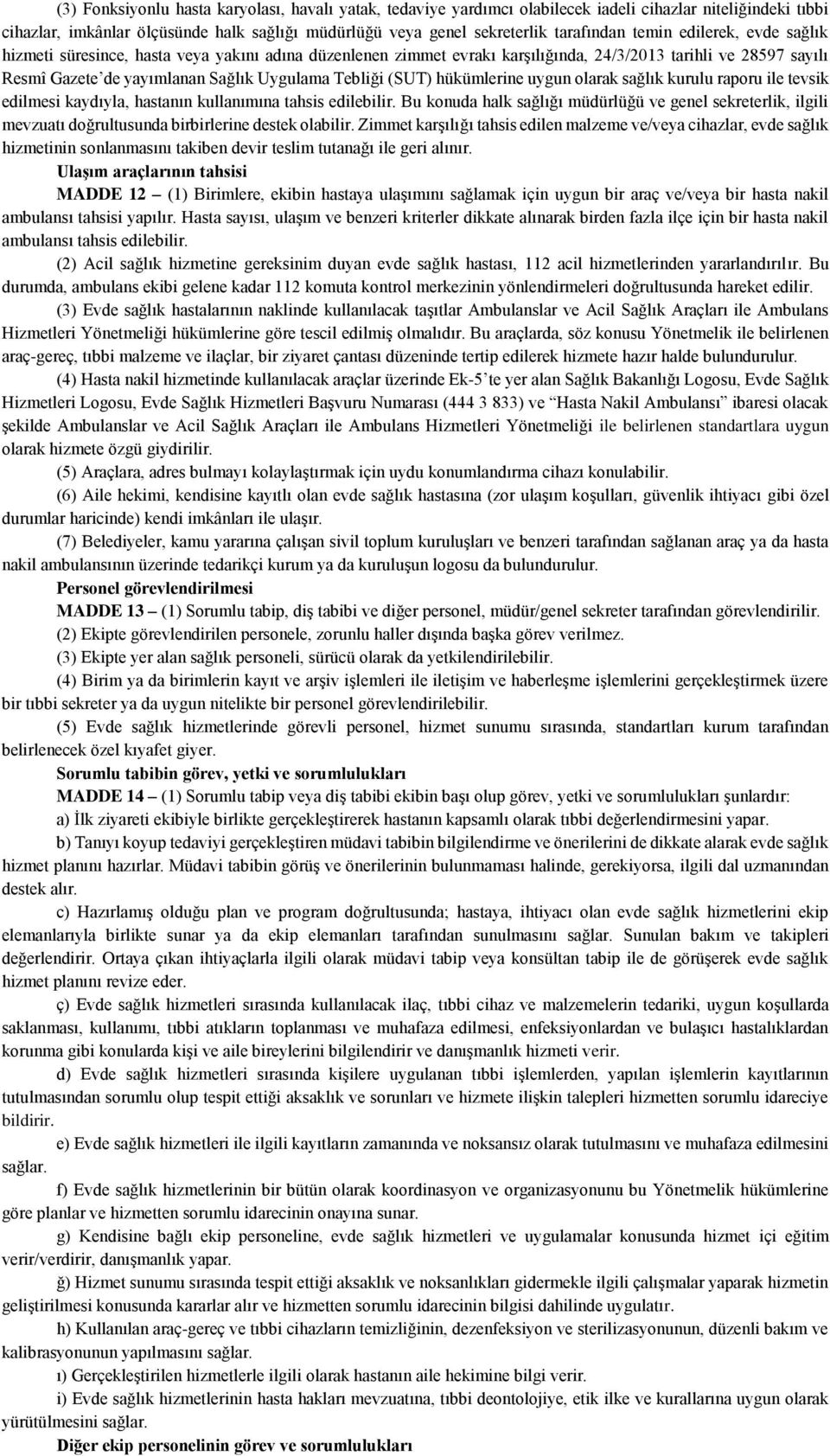 (SUT) hükümlerine uygun olarak sağlık kurulu raporu ile tevsik edilmesi kaydıyla, hastanın kullanımına tahsis edilebilir.