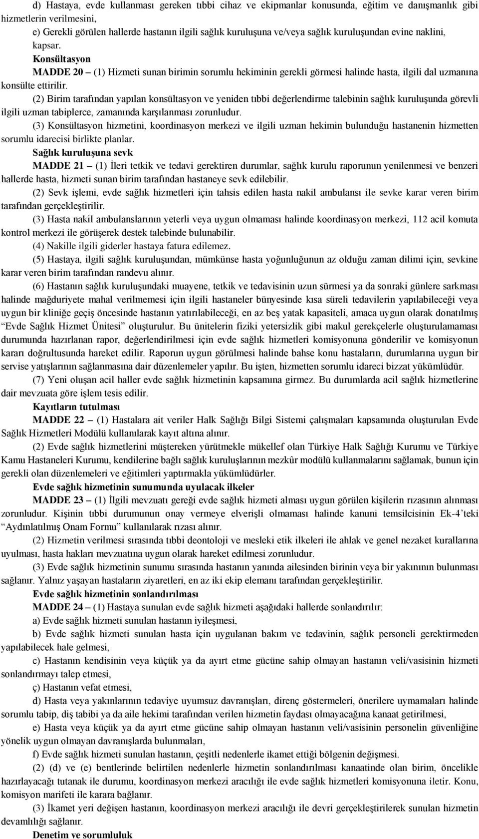 (2) Birim tarafından yapılan konsültasyon ve yeniden tıbbi değerlendirme talebinin sağlık kuruluşunda görevli ilgili uzman tabiplerce, zamanında karşılanması zorunludur.