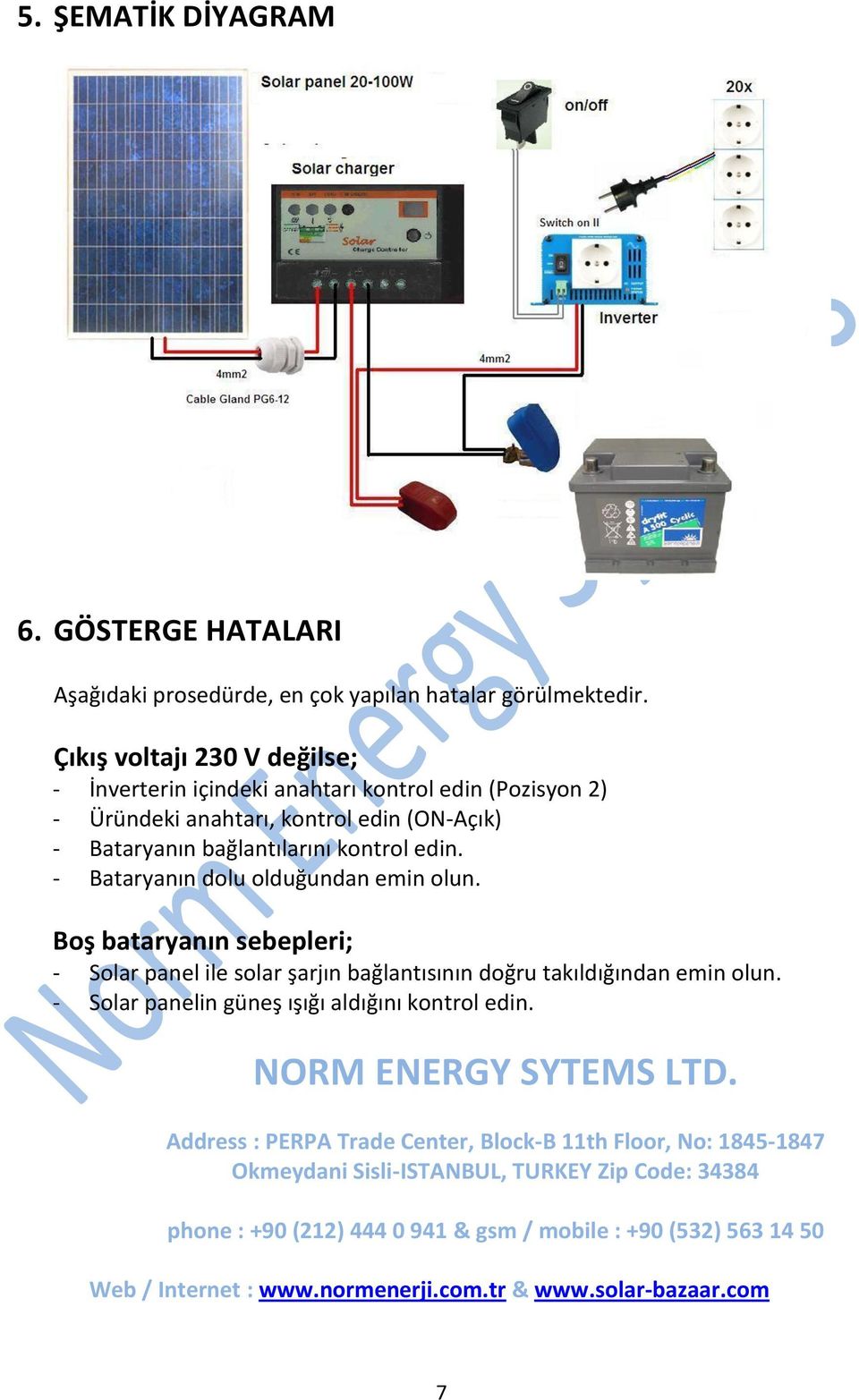 - Bataryanın dolu olduğundan emin olun. Boş bataryanın sebepleri; - Solar panel ile solar şarjın bağlantısının doğru takıldığından emin olun.