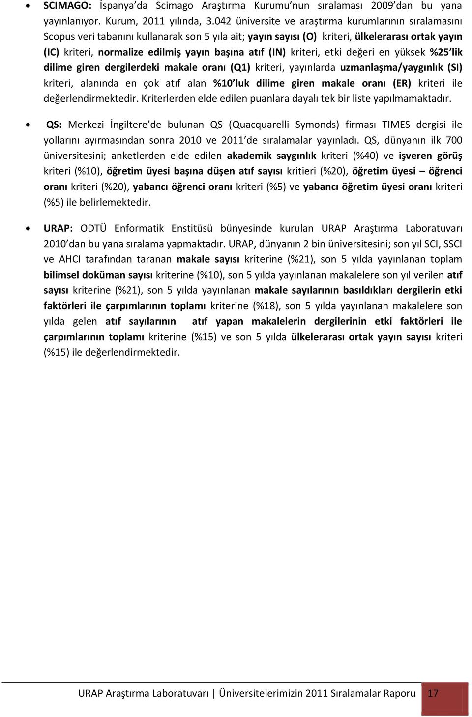 atıf (IN) kriteri, etki değeri en yüksek %25 lik dilime giren dergilerdeki makale oranı (Q1) kriteri, yayınlarda uzmanlaşma/yaygınlık (SI) kriteri, alanında en çok atıf alan %10 luk dilime giren