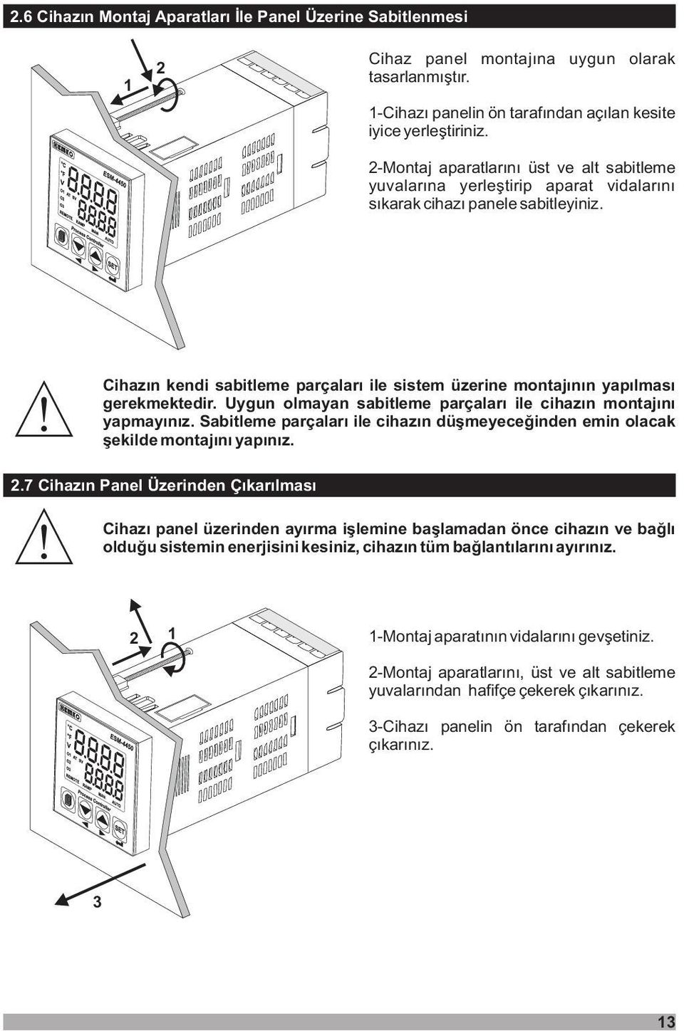 Cihazýn kendi sabitleme parçalarý ile sistem üzerine montajýnýn yapýlmasý gerekmektedir. Uygun olmayan sabitleme parçalarý ile cihazýn montajýný yapmayýnýz.