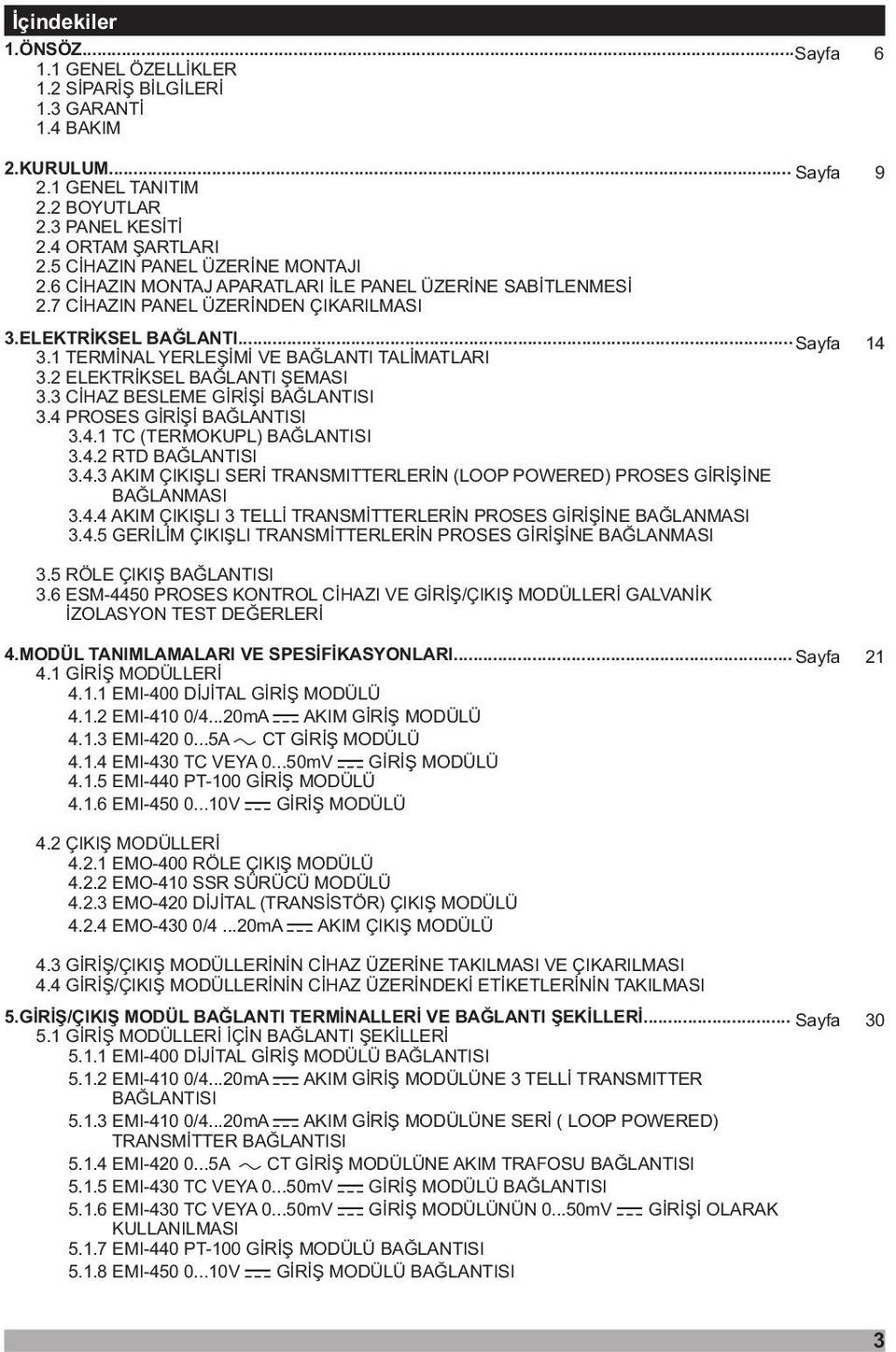 1 TERMÝNAL YERLEÞÝMÝ E BAÐLANTI TALÝMATLARI 3.2 ELEKTRÝKSEL BAÐLANTI ÞEMASI 3.3 CÝHAZ BESLEME GÝRÝÞÝ BAÐLANTISI 3.4 PROSES GÝRÝÞÝ BAÐLANTISI 3.4.1 TC (TERMOKUPL) BAÐLANTISI 3.4.2 RTD BAÐLANTISI 3.4.3 AKIM ÇIKIÞLI SERÝ TRANSMITTERLERÝN (LOOP POWERED) PROSES GÝRÝÞÝNE BAÐLANMASI 3.