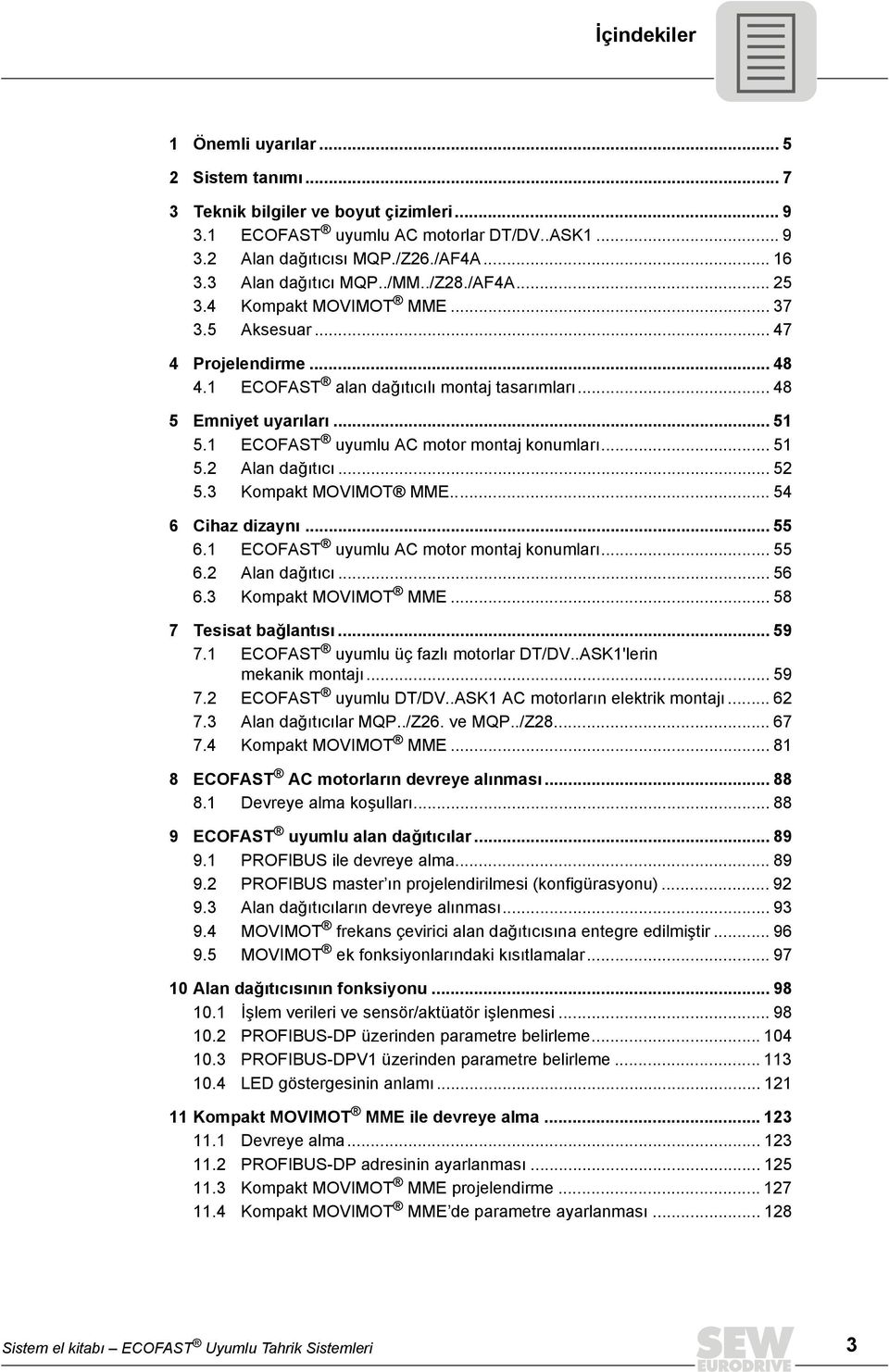 .. 5 5. Kompakt MOVIMOT MME... 5 6 Cihaz dizaynı... 55 6. ECOFAST uyumlu AC motor montaj konumları... 55 6. Alan dağıtıcı... 56 6. Kompakt MOVIMOT MME... 58 Tesisat bağlantısı... 59.