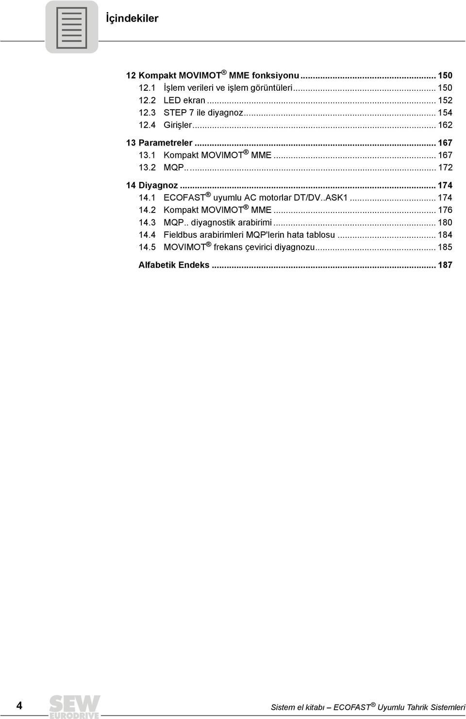 .ASK.... Kompakt MOVIMOT MME... 6. MQP.. diyagnostik arabirimi... 80. Fieldbus arabirimleri MQP'lerin hata tablosu... 8.5 MOVIMOT frekans çevirici diyagnozu.