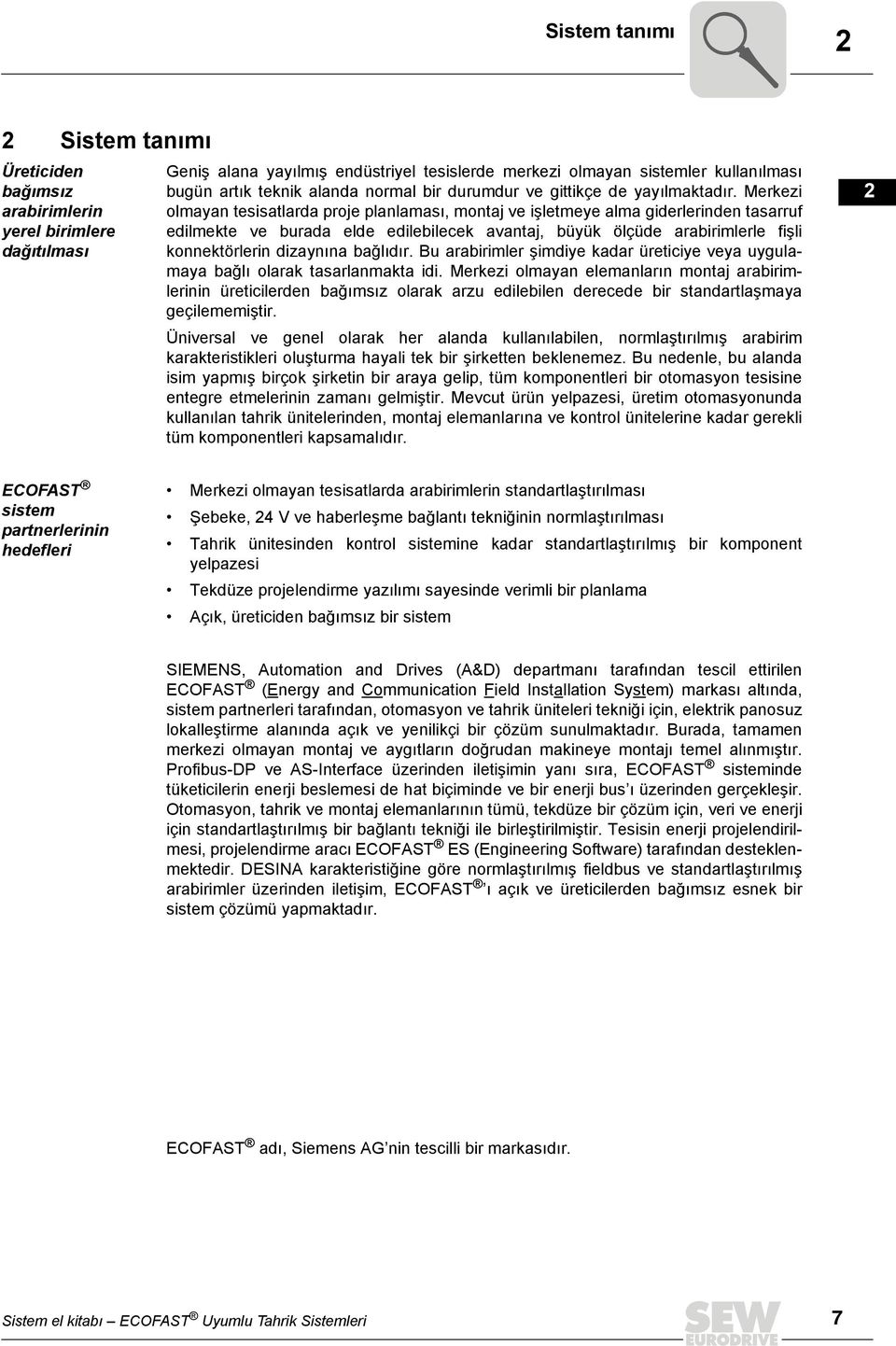 Merkezi olmayan tesisatlarda proje planlaması, montaj ve işletmeye alma giderlerinden tasarruf edilmekte ve burada elde edilebilecek avantaj, büyük ölçüde arabirimlerle fişli konnektörlerin dizaynına