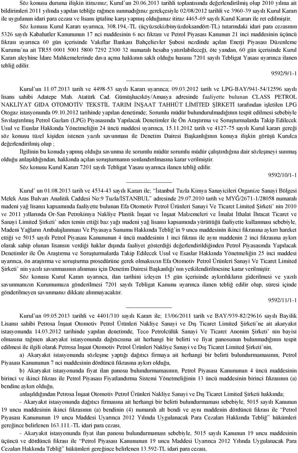 idari para cezası ve lisans iptaline karşı yapmış olduğunuz itiraz 4465-69 sayılı Kurul Kararı ile ret edilmiştir. Söz konusu Kurul Kararı uyarınca, 308.