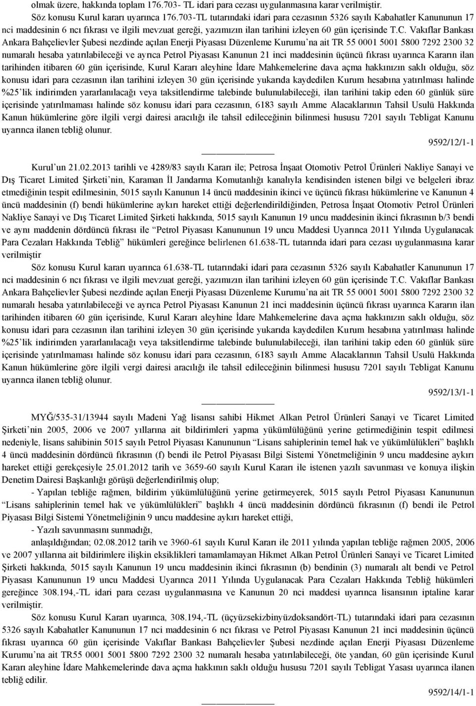 Vakıflar Bankası Ankara Bahçelievler Şubesi nezdinde açılan Enerji Piyasası Düzenleme Kurumu na ait TR 55 0001 5001 5800 79 300 3 numaralı hesaba yatırılabileceği ve ayrıca Petrol Piyasası Kanunun 1